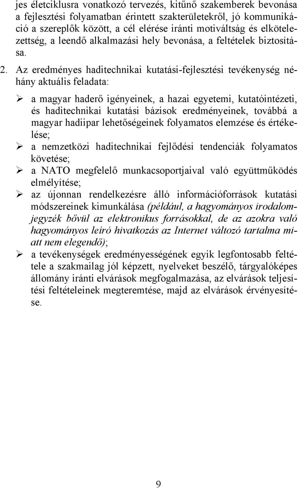 Az eredményes hadtechnka kutatás-fejlesztés tevékenység néhány aktuáls feladata: a magyar haderő gényenek, a haza egyetem, kutatóntézet, és hadtechnka kutatás bázsok eredményenek, továbbá a magyar