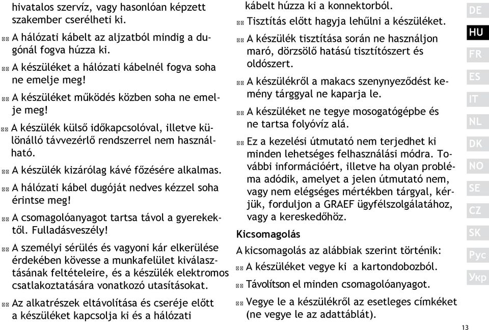 A hálózati kábel dugóját nedves kézzel soha érintse meg! A csomagolóanyagot tartsa távol a gyerekektől. Fulladásveszély!