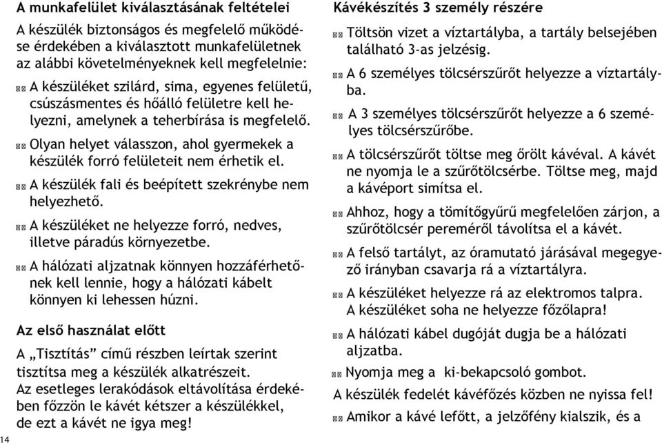 A készülék fali és beépített szekrénybe nem helyezhető. A készüléket ne helyezze forró, nedves, illetve páradús környezetbe.