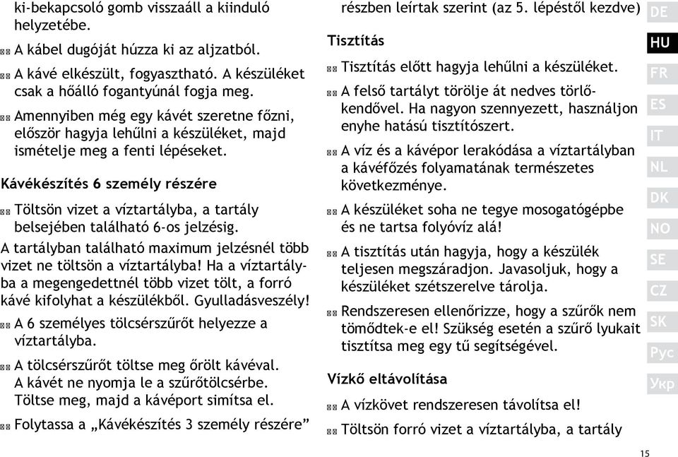 Kávékészítés 6 személy részére Töltsön vizet a víztartályba, a tartály belsejében található 6-os jelzésig. A tartályban található maximum jelzésnél több vizet ne töltsön a víztartályba!