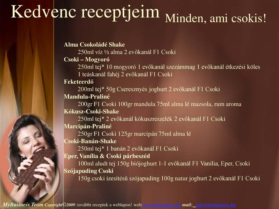 tej* 2 evőkanál kókuszreszelék 2 evőkanál F1 Csoki Marcipán-Praliné 250gr F1 Csoki 125gr marcipán 75ml alma lé Csoki-Banán-Shake 250ml tej* 1 banán 2 evőkanál F1 Csoki Eper,