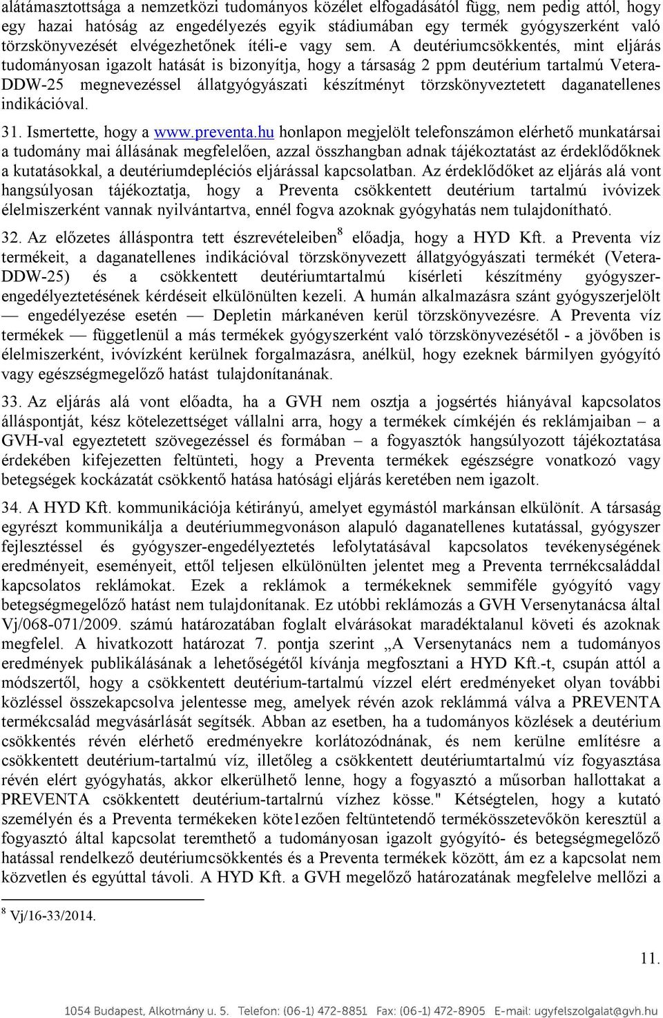 A deutériumcsökkentés, mint eljárás tudományosan igazolt hatását is bizonyítja, hogy a társaság 2 ppm deutérium tartalmú Vetera- DDW-25 megnevezéssel állatgyógyászati készítményt törzskönyveztetett