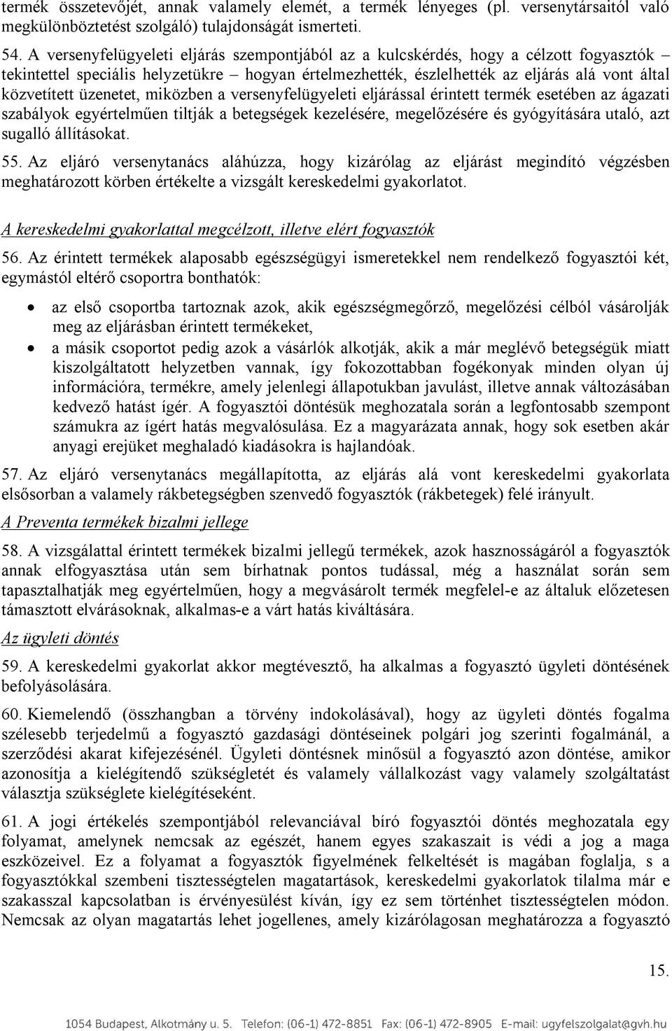 üzenetet, miközben a versenyfelügyeleti eljárással érintett termék esetében az ágazati szabályok egyértelműen tiltják a betegségek kezelésére, megelőzésére és gyógyítására utaló, azt sugalló