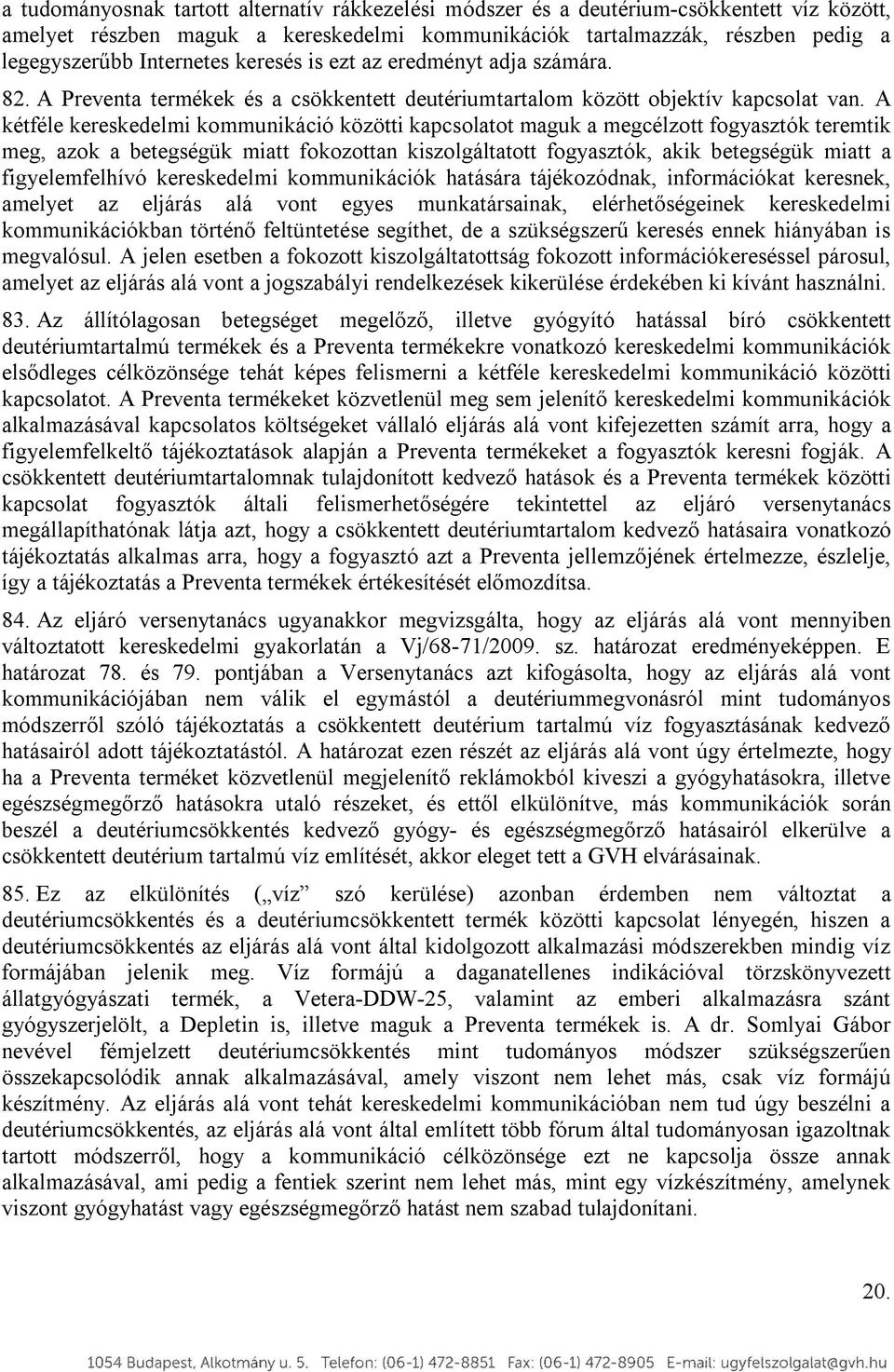 A kétféle kereskedelmi kommunikáció közötti kapcsolatot maguk a megcélzott fogyasztók teremtik meg, azok a betegségük miatt fokozottan kiszolgáltatott fogyasztók, akik betegségük miatt a