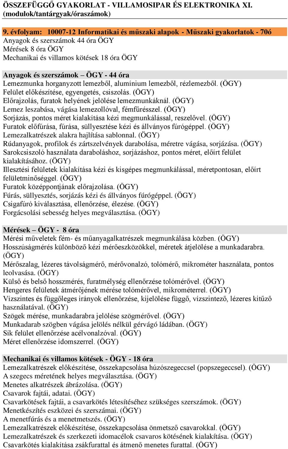 44 óra Lemezmunka horganyzott lemezből, alumínium lemezből, rézlemezből. Felület előkészítése, egyengetés, csiszolás. Előrajzolás, furatok helyének jelölése lemezmunkáknál.