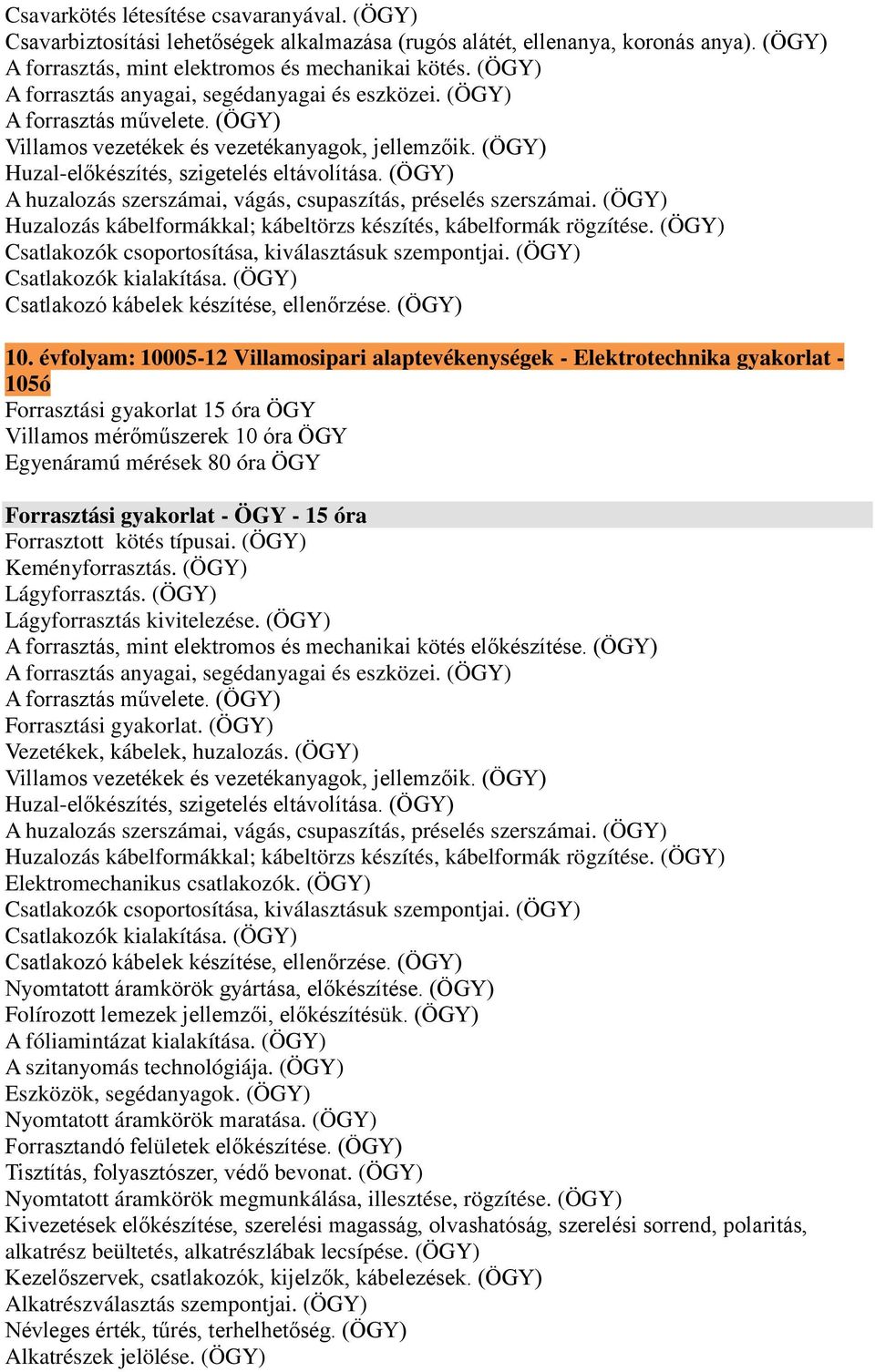 A huzalozás szerszámai, vágás, csupaszítás, préselés szerszámai. Huzalozás kábelformákkal; kábeltörzs készítés, kábelformák rögzítése. Csatlakozók csoportosítása, kiválasztásuk szempontjai.