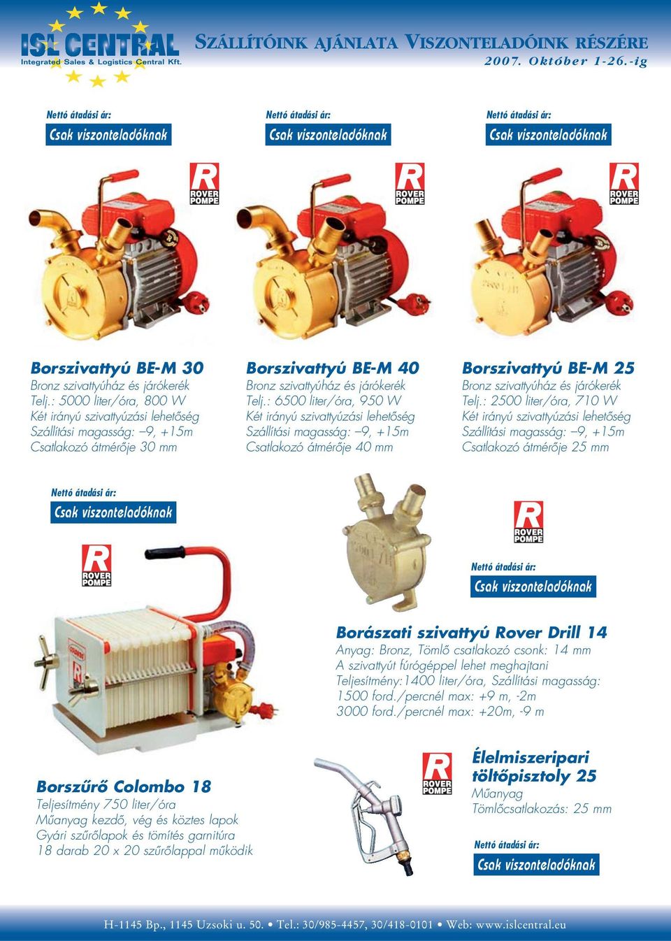 : 6500 liter/óra, 950 W Két irányú szivattyúzási lehetôség Szállítási magasság: 9, +15m Csatlakozó átmérôje 40 mm Borszivattyú BE-M 25 Bronz szivattyúház és járókerék Telj.