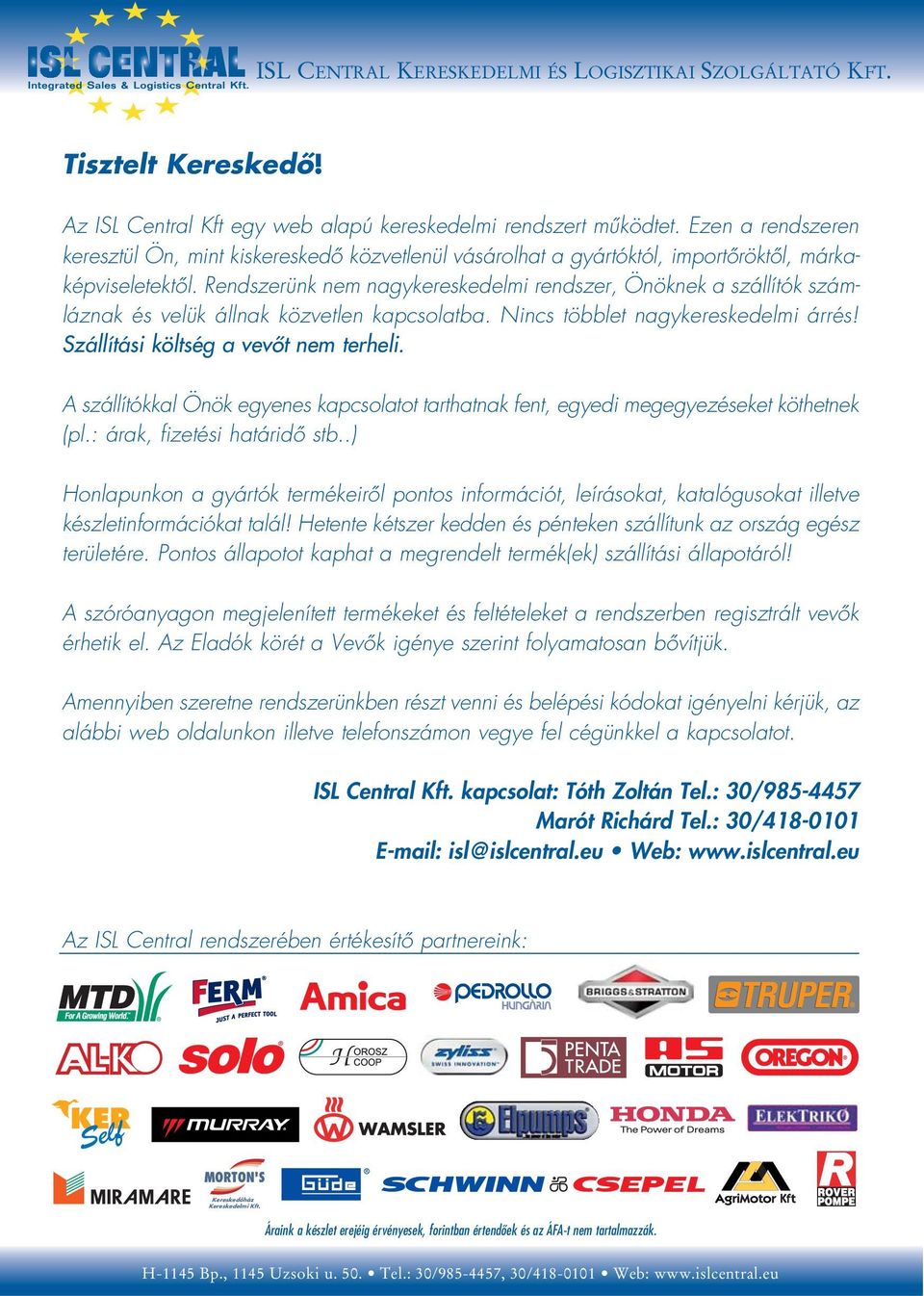 Rendszerünk nem nagykereskedelmi rendszer, Önöknek a szállítók számláznak és velük állnak közvetlen kapcsolatba. Nincs többlet nagykereskedelmi árrés! Szállítási költség a vevôt nem terheli.