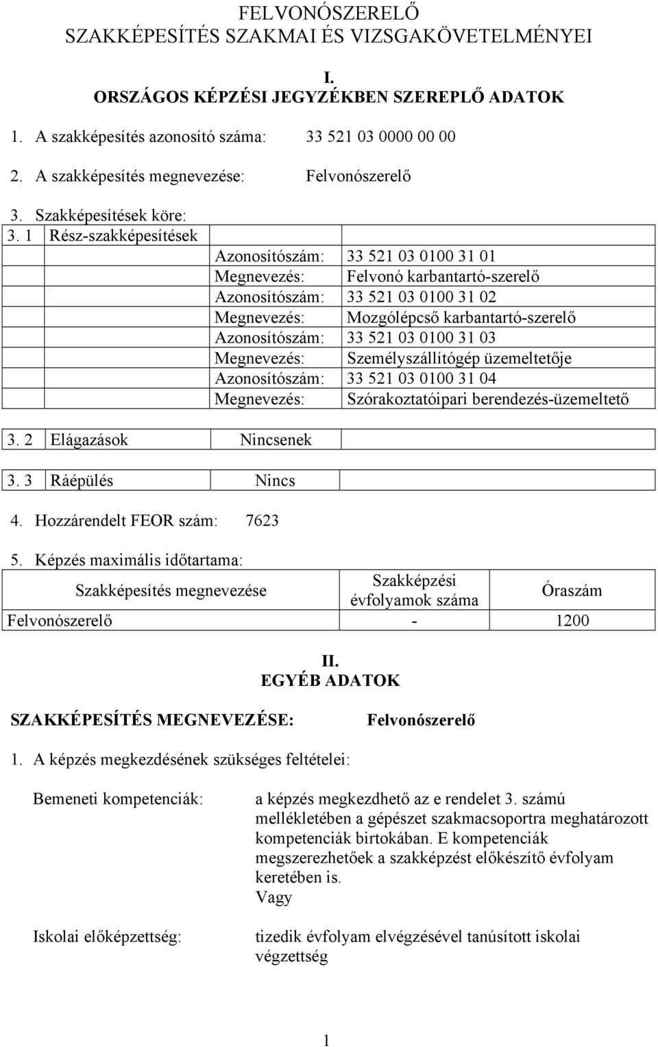 1 Rész-szakképesítések zonosítószám: 33 521 03 0100 31 01 Megnevezés: Felvonó karbantartó-szerelő zonosítószám: 33 521 03 0100 31 02 Megnevezés: Mozgólépcső karbantartó-szerelő zonosítószám: 33 521