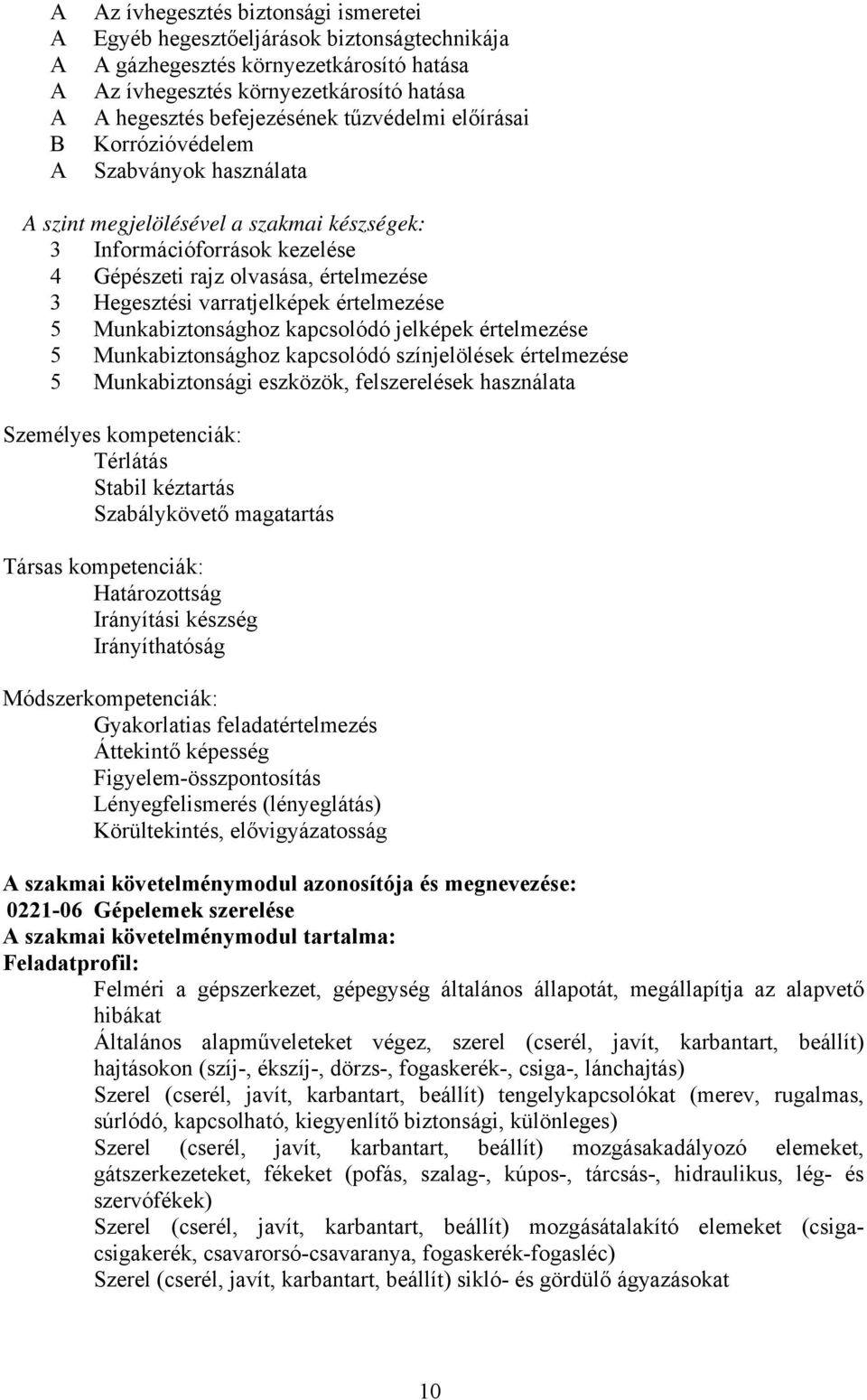 5 Munkabiztonsághoz kapcsolódó jelképek értelmezése 5 Munkabiztonsághoz kapcsolódó színjelölések értelmezése 5 Munkabiztonsági eszközök, felszerelések használata Személyes kompetenciák: Térlátás