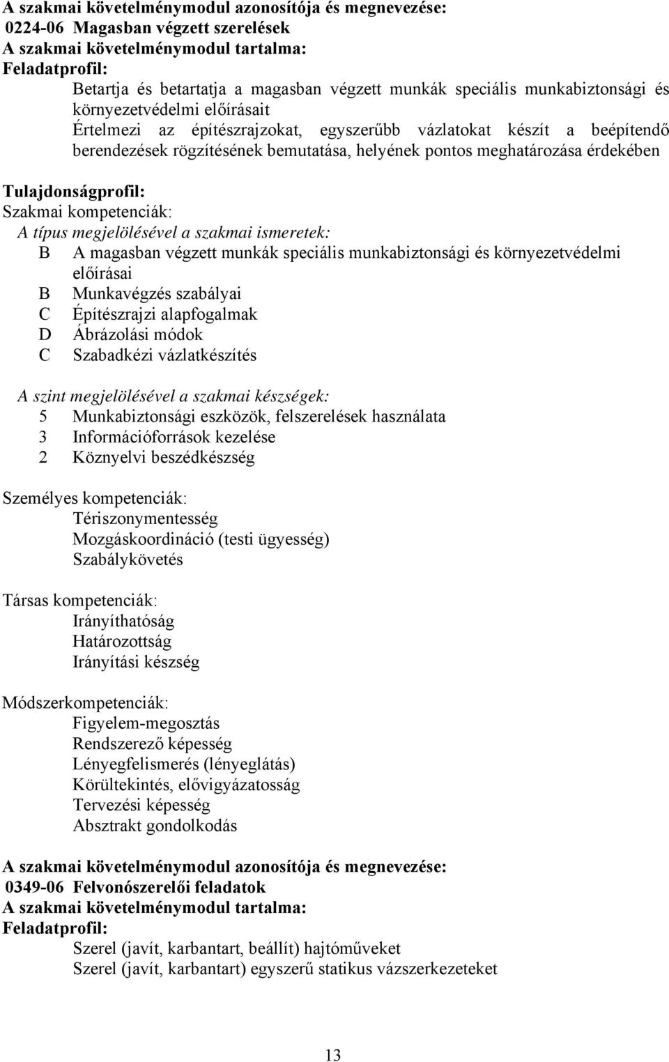 Tulajdonságprofil: Szakmai kompetenciák: típus megjelölésével a szakmai ismeretek: magasban végzett munkák speciális munkabiztonsági és környezetvédelmi előírásai Munkavégzés szabályai Építészrajzi