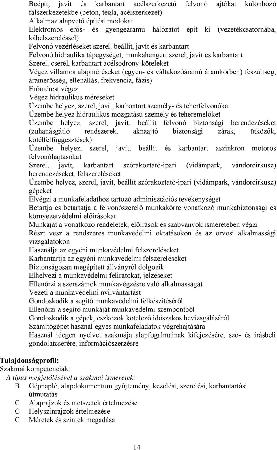 acélsodrony-köteleket Végez villamos alapméréseket (egyen- és váltakozóáramú áramkörben) feszültség, áramerősség, ellenállás, frekvencia, fázis) Erőmérést végez Végez hidraulikus méréseket Üzembe