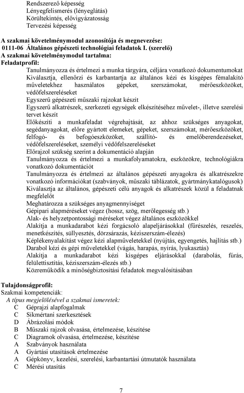 (szerelő) szakmai követelménymodul tartalma: Feladatprofil: Tanulmányozza és értelmezi a munka tárgyára, céljára vonatkozó dokumentumokat Kiválasztja, ellenőrzi és karbantartja az általános kézi és