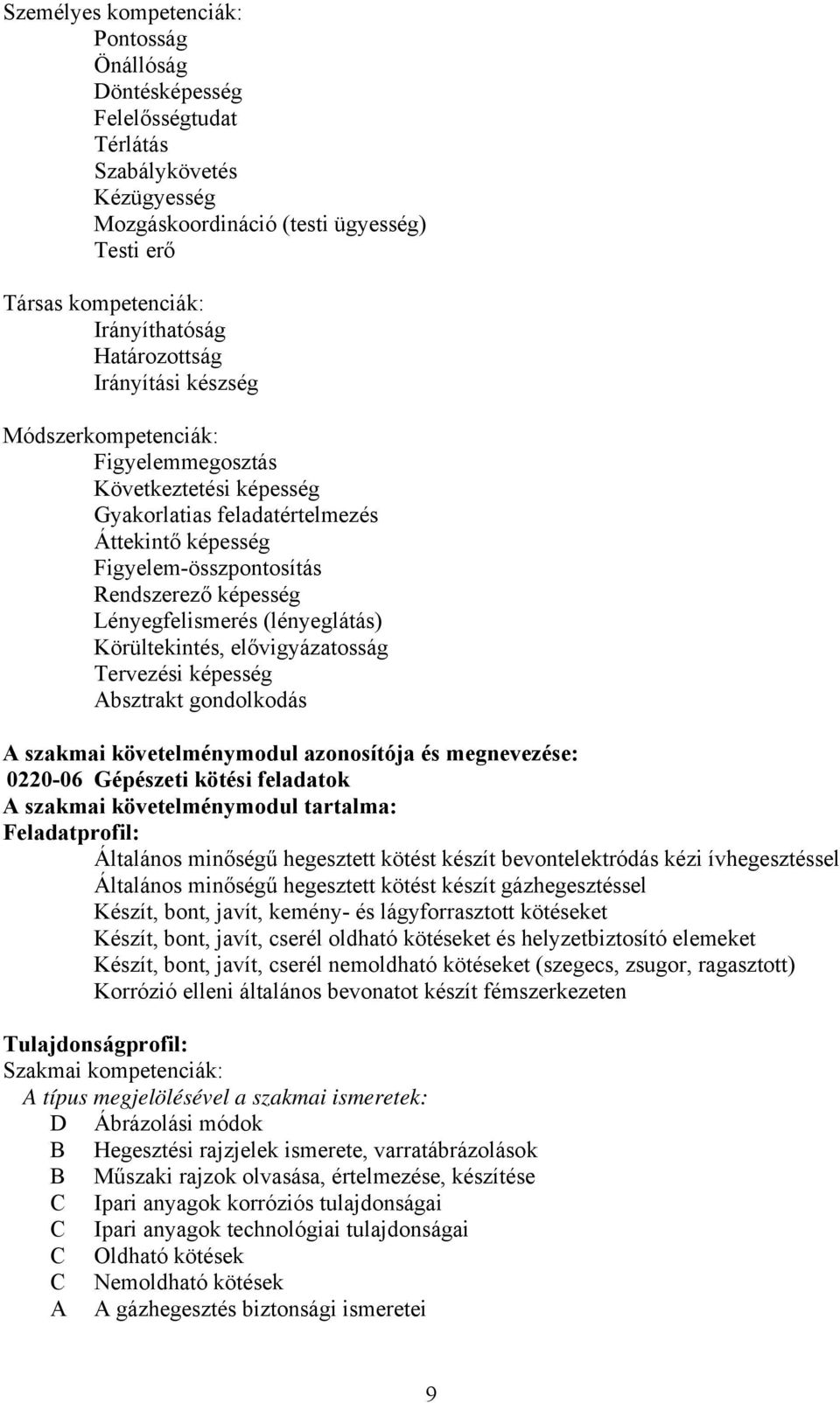 Lényegfelismerés (lényeglátás) Körültekintés, elővigyázatosság Tervezési képesség bsztrakt gondolkodás szakmai követelménymodul azonosítója és megnevezése: 0220-06 Gépészeti kötési feladatok szakmai