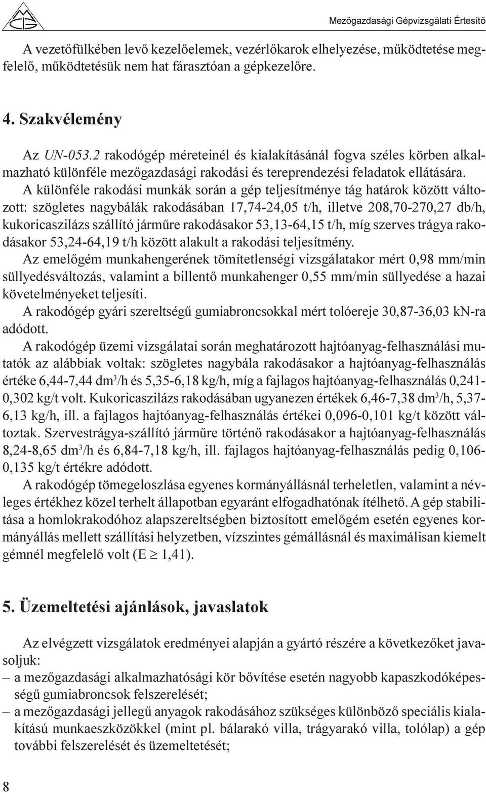 A különféle rakodási munkák során a gép teljesítménye tág határok között változott: szögletes nagybálák rakodásában 17,74-24,05 t/h, illetve 208,70-270,27 db/h, kukoricaszilázs szállító jármûre