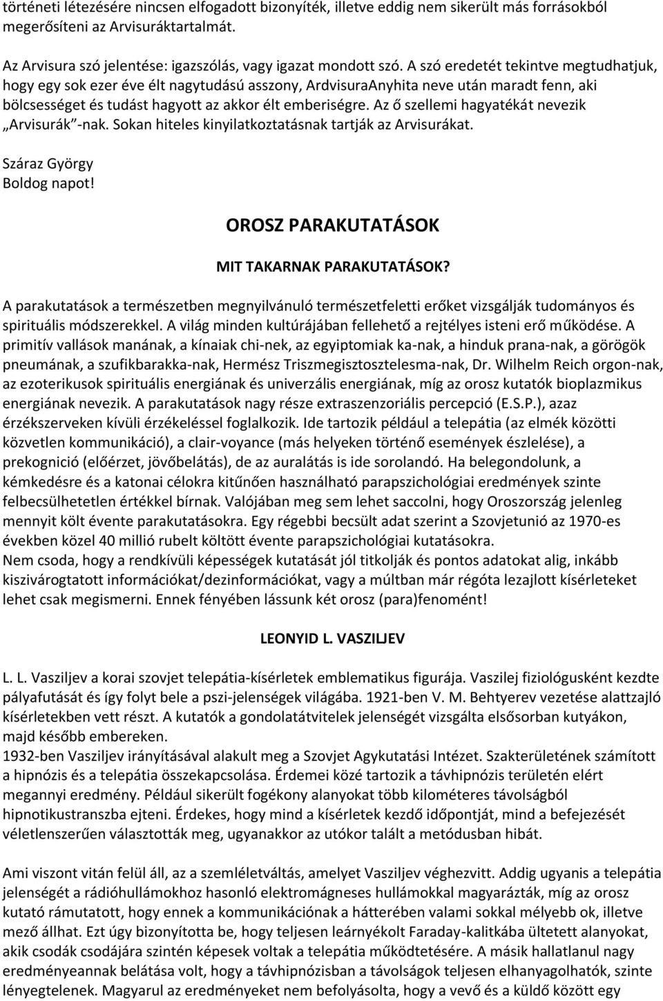 Az ő szellemi hagyatékát nevezik Arvisurák -nak. Sokan hiteles kinyilatkoztatásnak tartják az Arvisurákat. Száraz György Boldog napot! OROSZ PARAKUTATÁSOK MIT TAKARNAK PARAKUTATÁSOK?