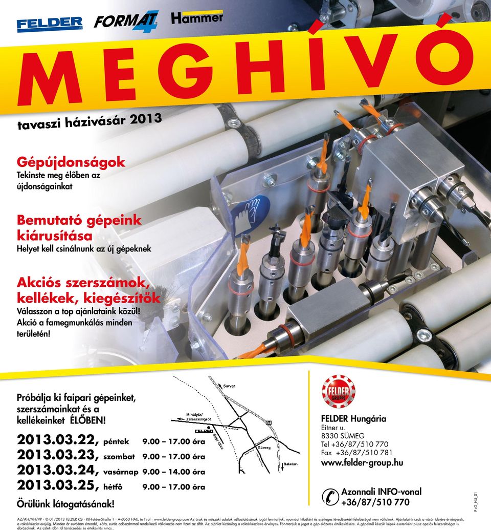 00 14.00 óra 2013.03.25, hétfő 9.00 17.00 óra Örülünk látogatásának! FELDER Hungária Eitner u. 8330 SÜMEG Tel +36/87/510 770 Fax +36/87/510 781 www.felder-group.