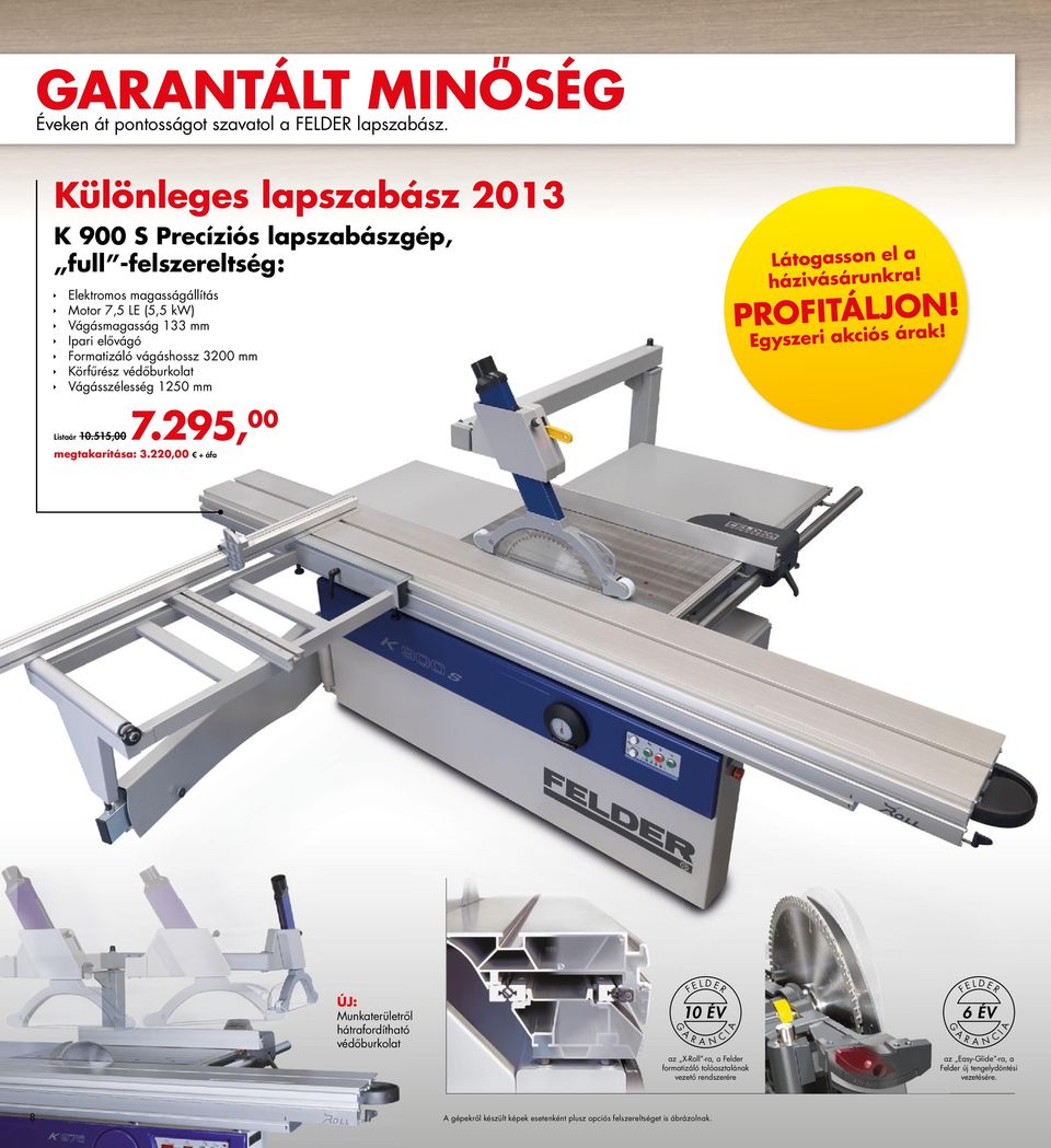 3200 mm Körfűrész védőburkolat Vágásszélesség 1250 mm Listaár 10.515,00 7.295, 00 megtakarítása: 3.220,00 Látogasson el a házivásárunkra! Profitáljon! Egyszeri akciós árak!