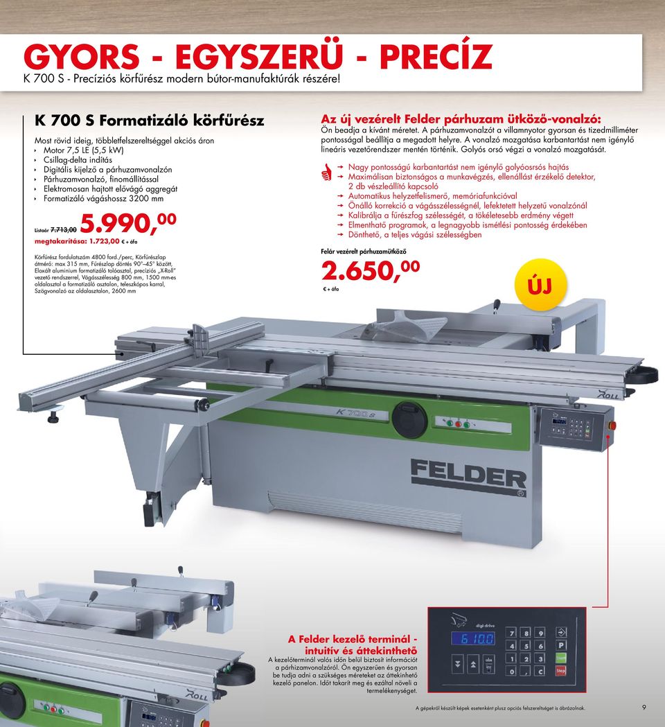 Elektromosan hajtott elővágó aggregát Formatizáló vágáshossz 3200 mm Listaár 7.713,00 5.990, 00 megtakarítása: 1.723,00 Körfűrész fordulatszám 4800 ford.