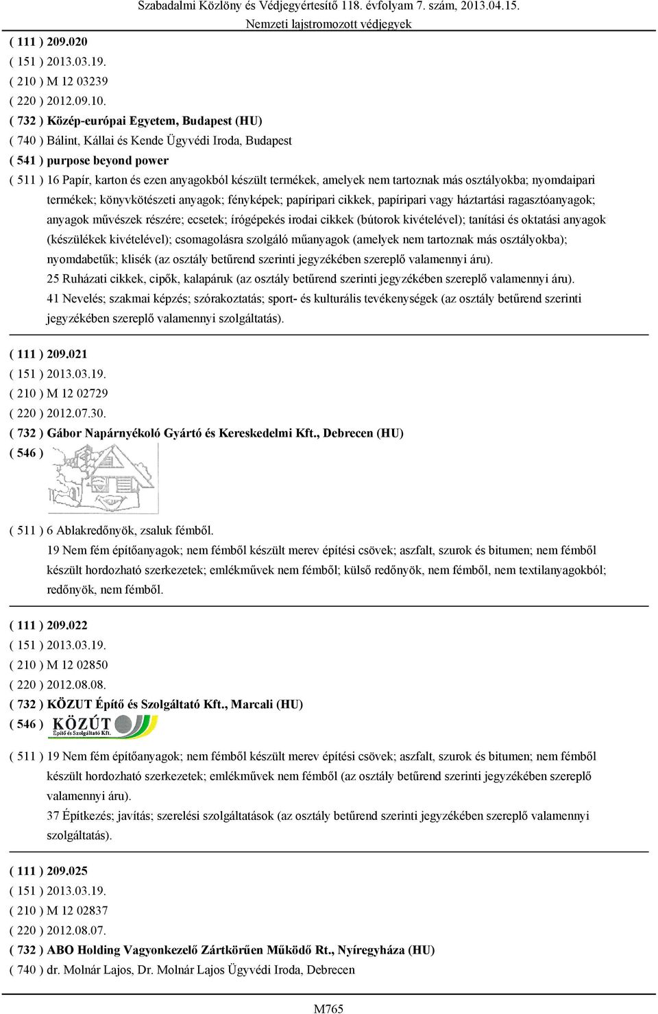 ( 732 ) Közép-európai Egyetem, Budapest (HU) ( 740 ) Bálint, Kállai és Kende Ügyvédi Iroda, Budapest ( 541 ) purpose beyond power ( 511 ) 16 Papír, karton és ezen anyagokból készült termékek, amelyek