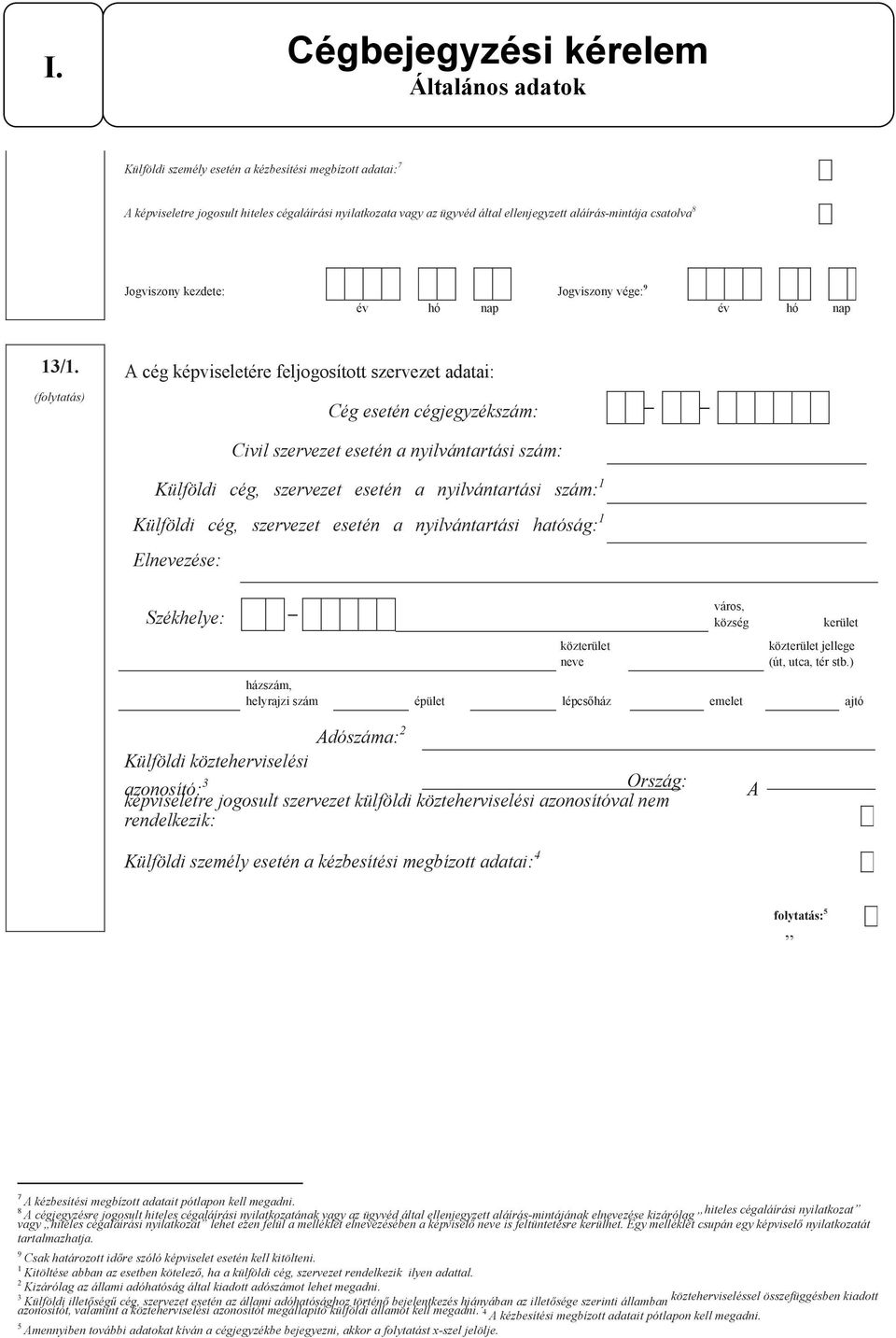 (folytatás) A cég képviseletére feljogosított szervezet adatai: Cég esetén cégjegyzékszám: Civil szervezet esetén a nyilvántartási szám: Külföldi cég, szervezet esetén a nyilvántartási szám: 1