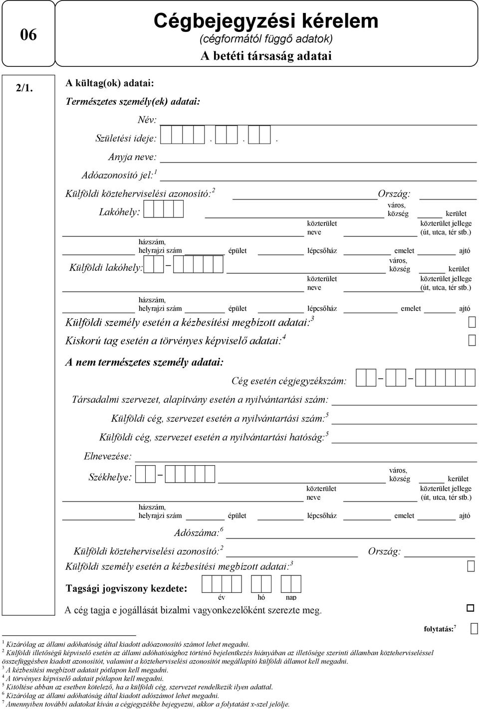 a törvényes képviselő adatai: 4 A nem természetes személy adatai: Cég esetén cégjegyzékszám: Társadalmi szervezet, alapítvány esetén a nyilvántartási szám: Külföldi cég, szervezet esetén a