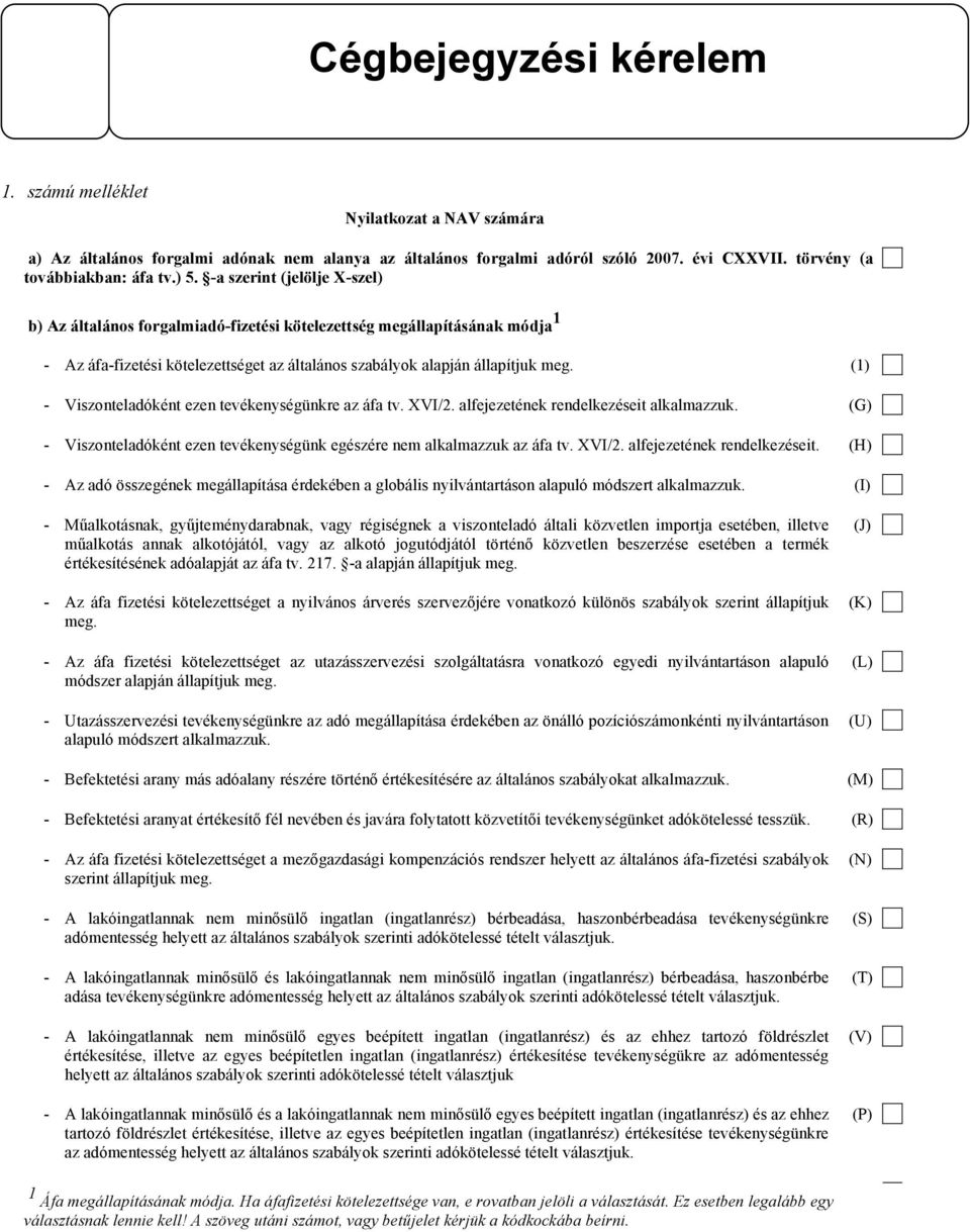 -a szerint (jelölje X-szel) b) Az általános forgalmiadó-fizetési kötelezettség megállapításának módja 1 - Az áfa-fizetési kötelezettséget az általános szabályok alapján állapítjuk meg.