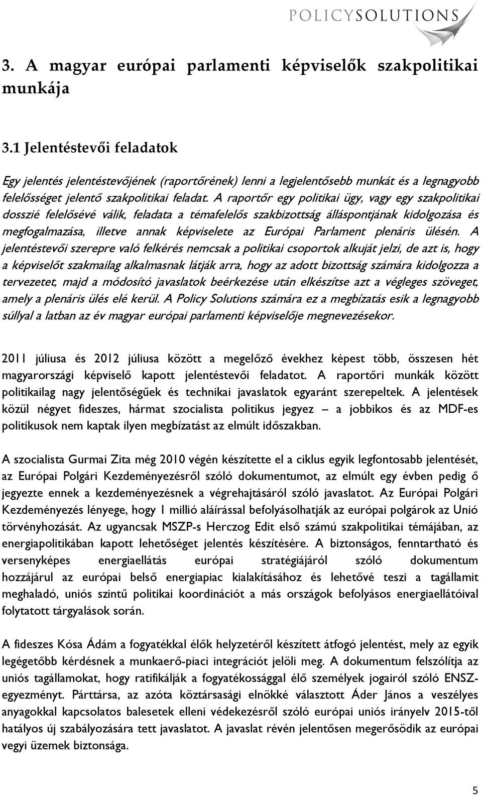 A raportőr egy politikai ügy, vagy egy szakpolitikai dosszié felelősévé válik, feladata a témafelelős szakbizottság álláspontjának kidolgozása és megfogalmazása, illetve annak képviselete az Európai