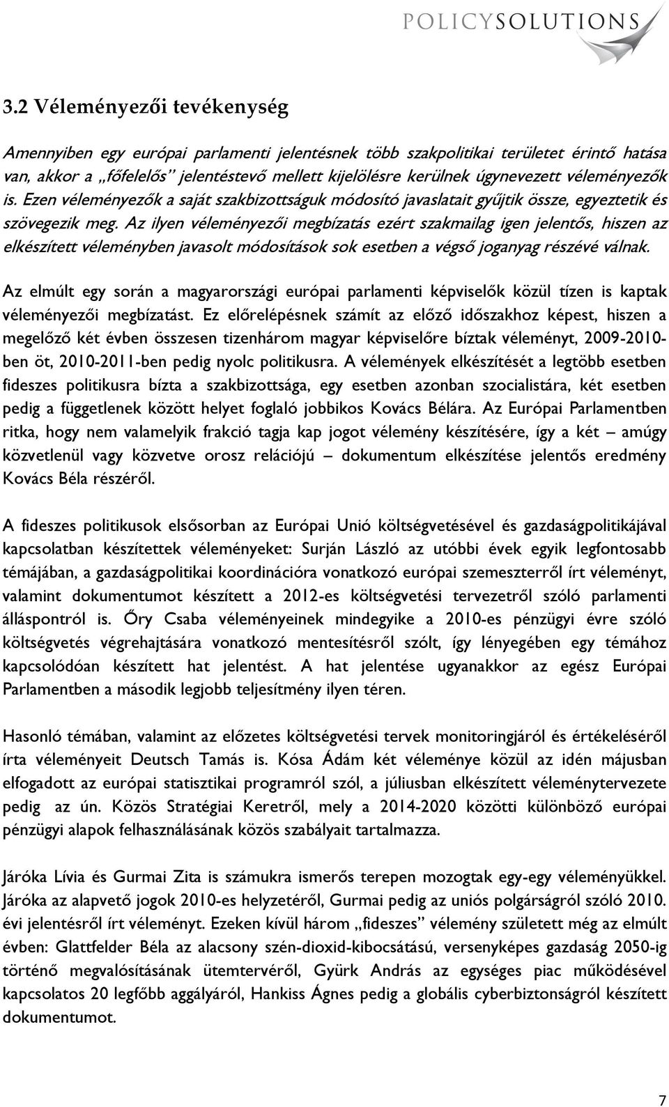 Az ilyen véleményezői megbízatás ezért szakmailag igen jelentős, hiszen az elkészített véleményben javasolt módosítások sok esetben a végső joganyag részévé válnak.