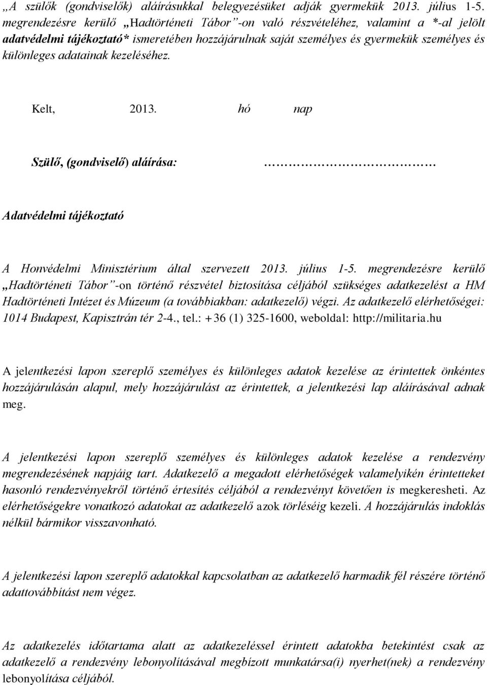 adatainak kezeléséhez. Kelt, 2013. hó nap Szülő, (gondviselő) aláírása: Adatvédelmi tájékoztató A Honvédelmi Minisztérium által szervezett 2013. július 1-5.