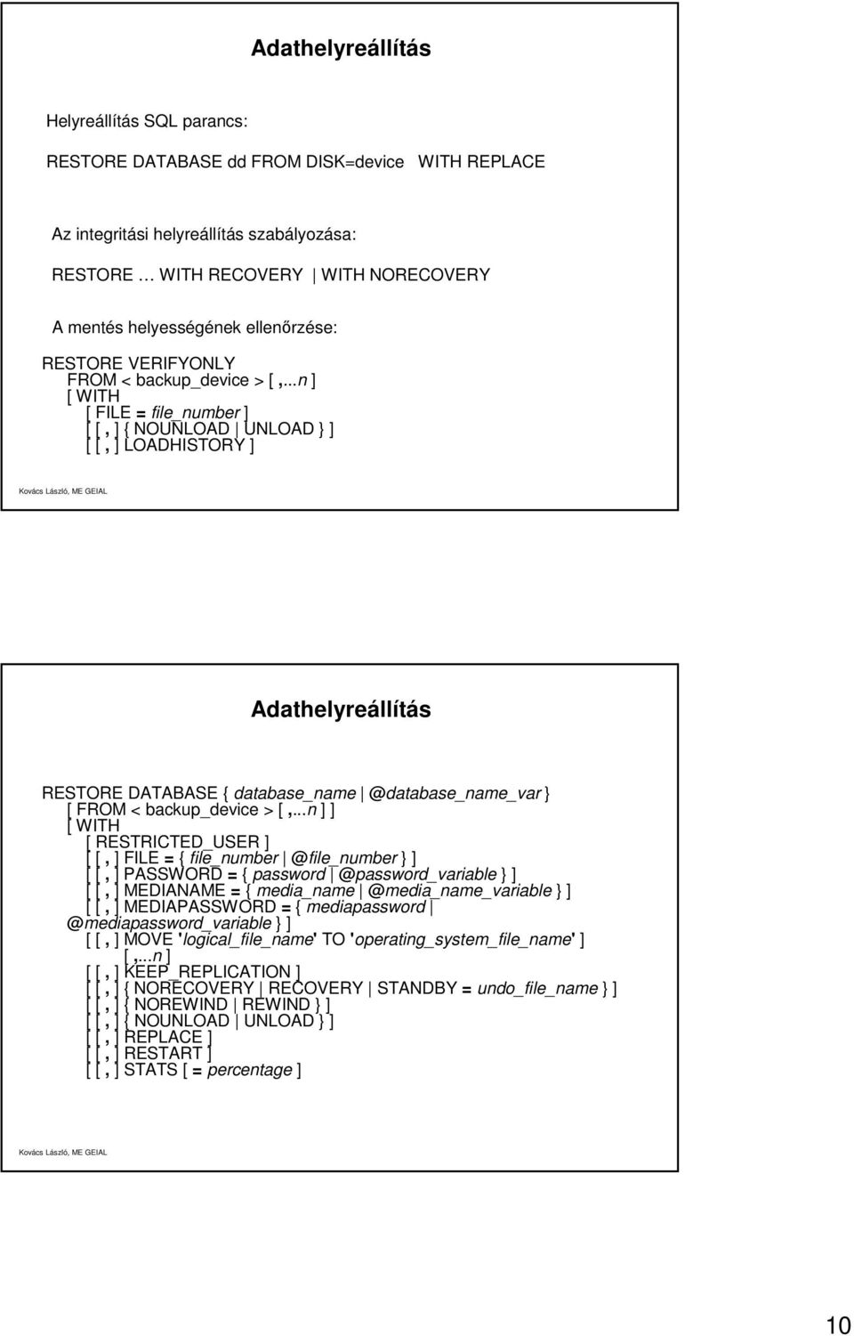 ..n ] [ WITH [ FILE = file_number ] [ [, ] { NOUNLOAD UNLOAD } ] [ [, ] LOADHISTORY ] Adathelyreállítás RESTORE DATABASE { database_name @database_name_var } [ FROM < backup_device > [,.