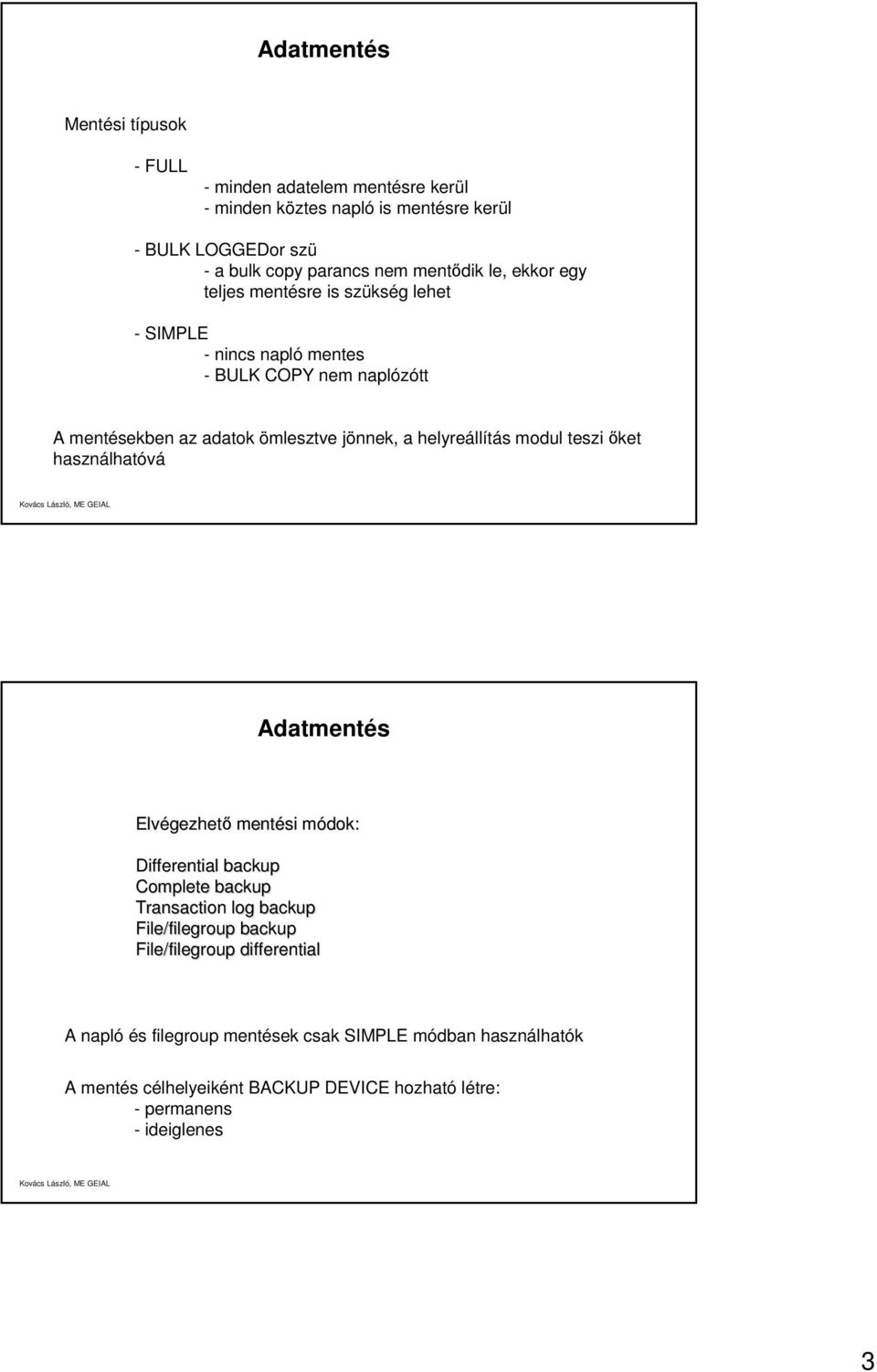modul teszi őket használhatóvá Adatmentés Elvégezhet gezhető mentési módok: m Differential backup Complete backup Transaction log backup File/filegroup backup