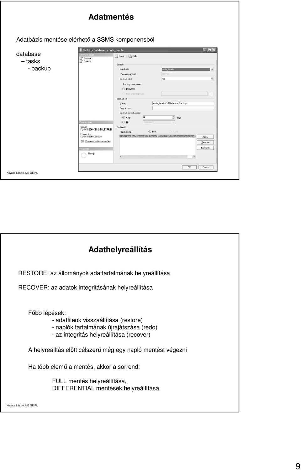 (restore) - naplók tartalmának újrajátszása (redo) - az integritás helyreállítása (recover) A helyreálltás előtt célszerű még