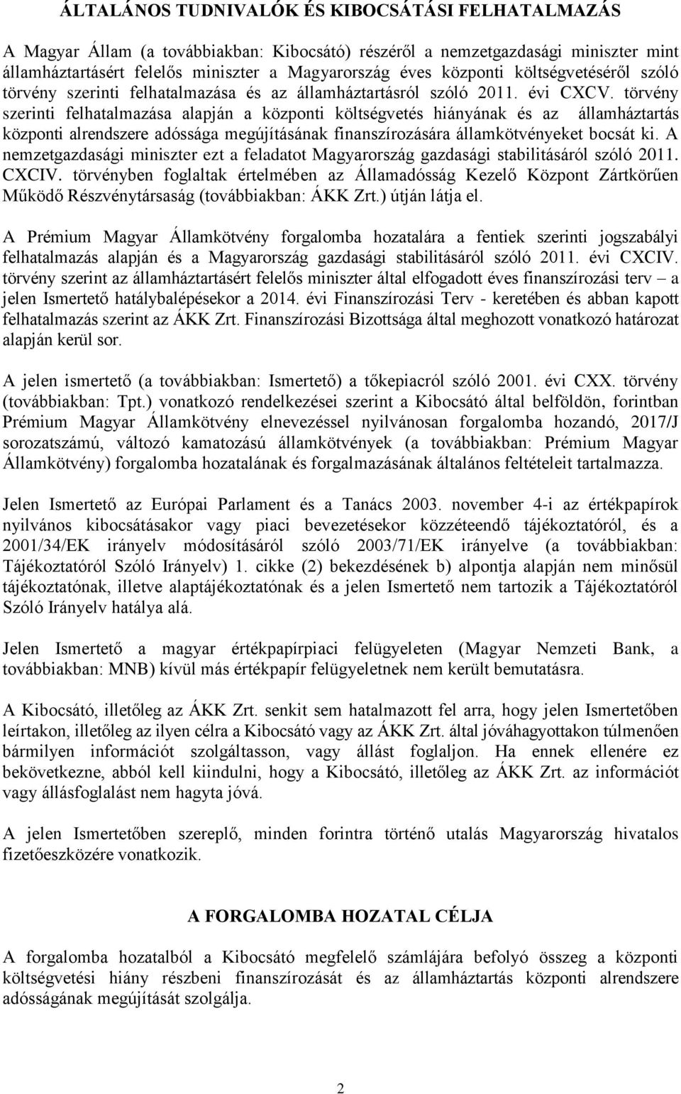 törvény szerinti felhatalmazása alapján a központi költségvetés hiányának és az államháztartás központi alrendszere adóssága megújításának finanszírozására államkötvényeket bocsát ki.