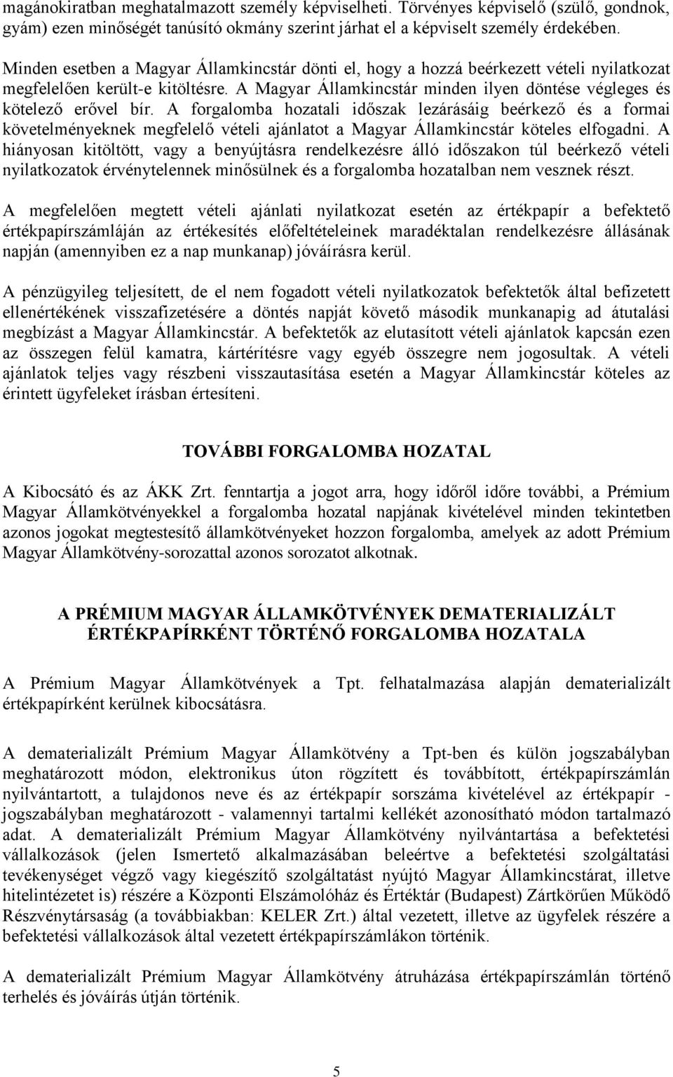 A forgalomba hozatali időszak lezárásáig beérkező és a formai követelményeknek megfelelő vételi ajánlatot a Magyar Államkincstár köteles elfogadni.