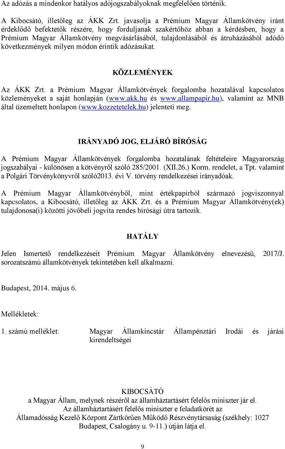 átruházásából adódó következmények milyen módon érintik adózásukat. KÖZLEMÉNYEK Az ÁKK Zrt. a Prémium Magyar Államkötvények forgalomba hozatalával kapcsolatos közleményeket a saját honlapján (www.akk.