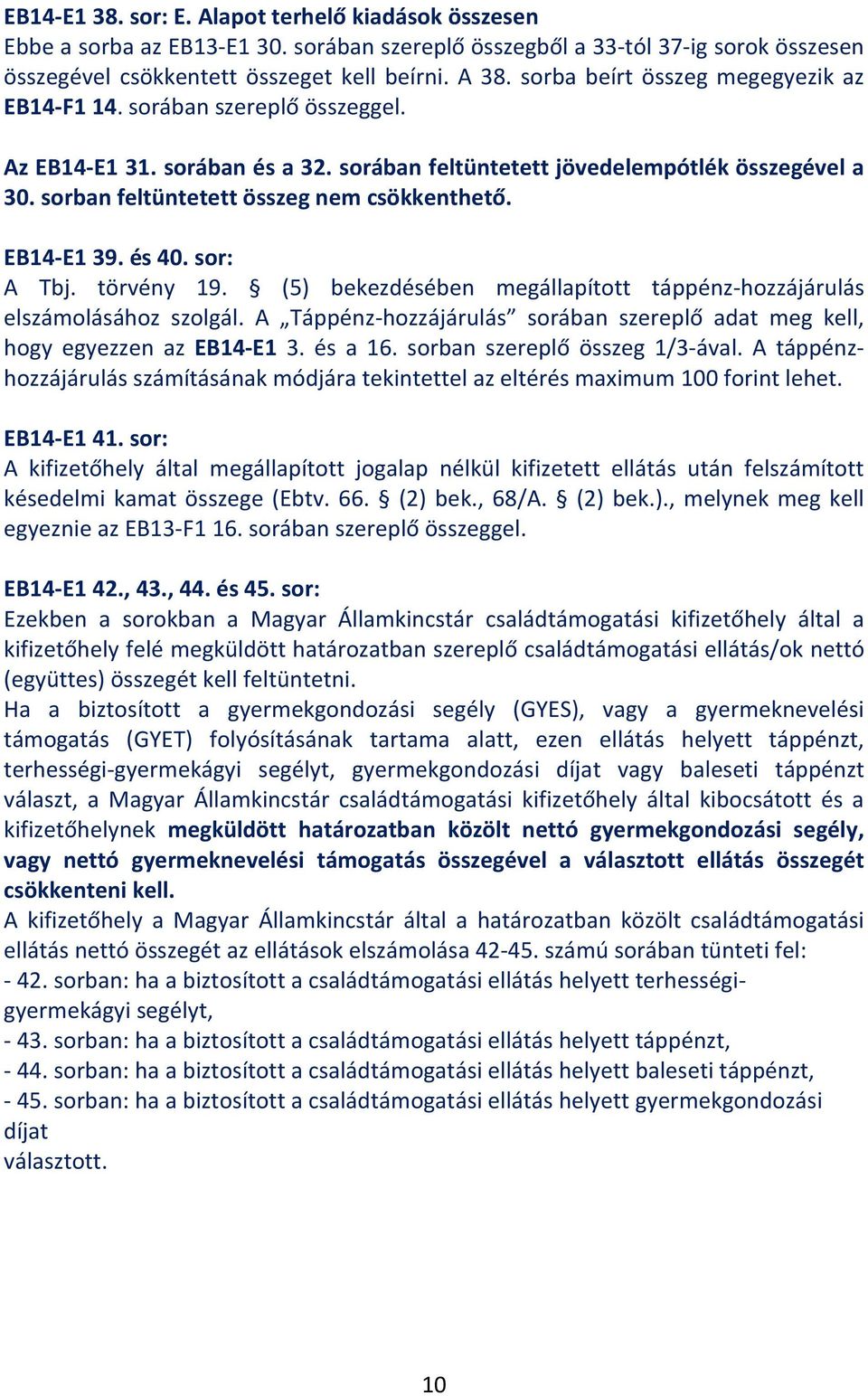 sorban feltüntetett összeg nem csökkenthető. EB14-E1 39. és 40. sor: A Tbj. törvény 19. (5) bekezdésében megállapított táppénz-hozzájárulás elszámolásához szolgál.