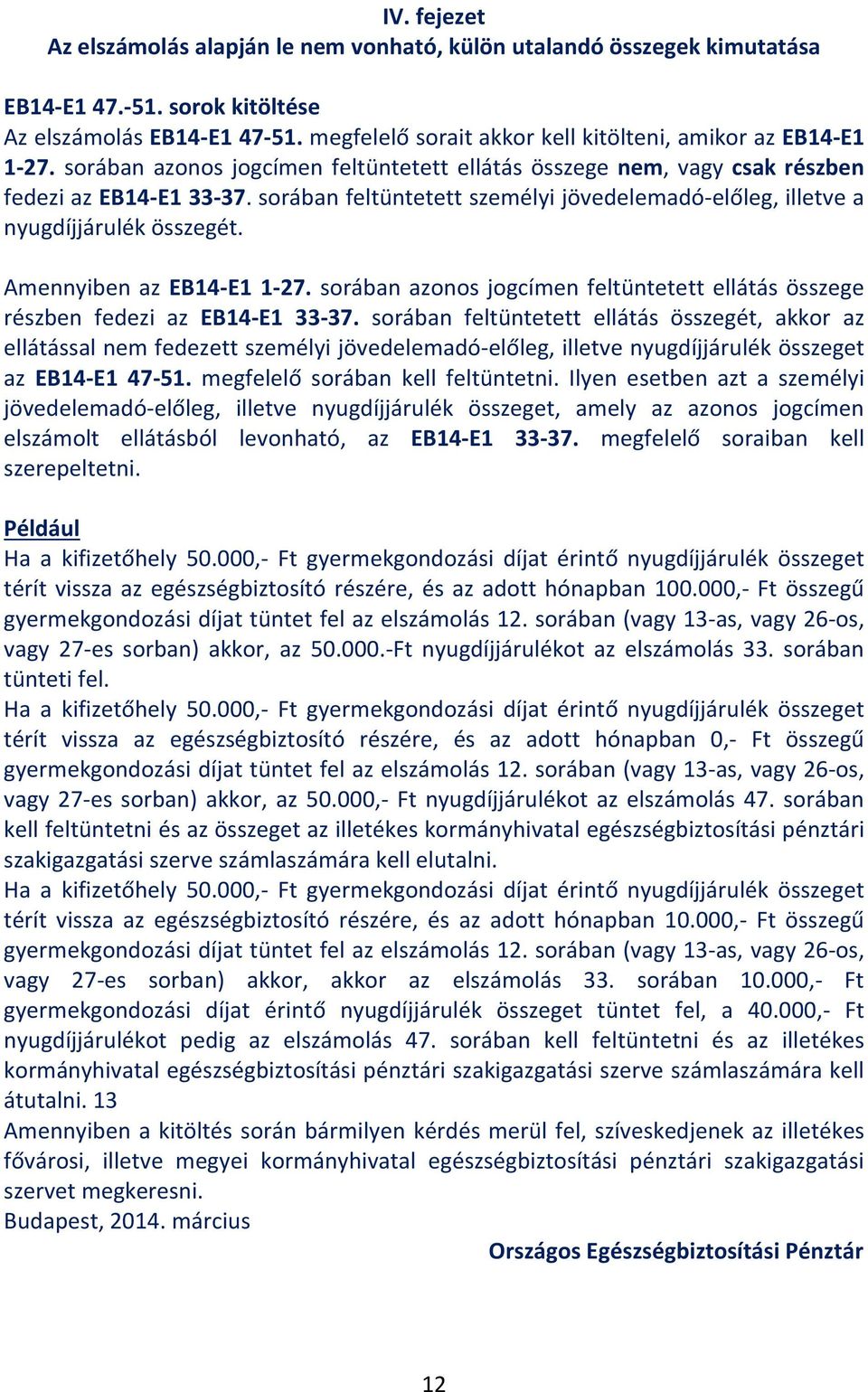 sorában feltüntetett személyi jövedelemadó-előleg, illetve a nyugdíjjárulék összegét. Amennyiben az EB14-E1 1-27. sorában azonos jogcímen feltüntetett ellátás összege részben fedezi az EB14-E1 33-37.