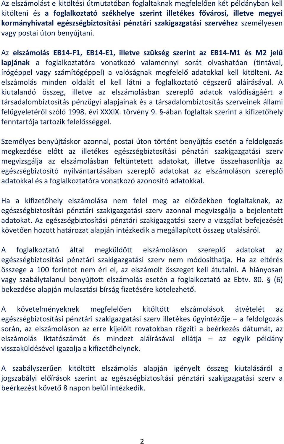 Az elszámolás EB14-F1, EB14-E1, illetve szükség szerint az EB14-M1 és M2 jelű lapjának a foglalkoztatóra vonatkozó valamennyi sorát olvashatóan (tintával, írógéppel vagy számítógéppel) a valóságnak