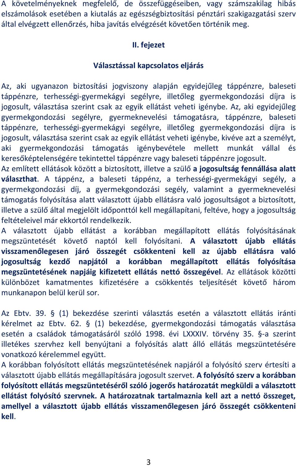 fejezet Választással kapcsolatos eljárás Az, aki ugyanazon biztosítási jogviszony alapján egyidejűleg táppénzre, baleseti táppénzre, terhességi-gyermekágyi segélyre, illetőleg gyermekgondozási díjra