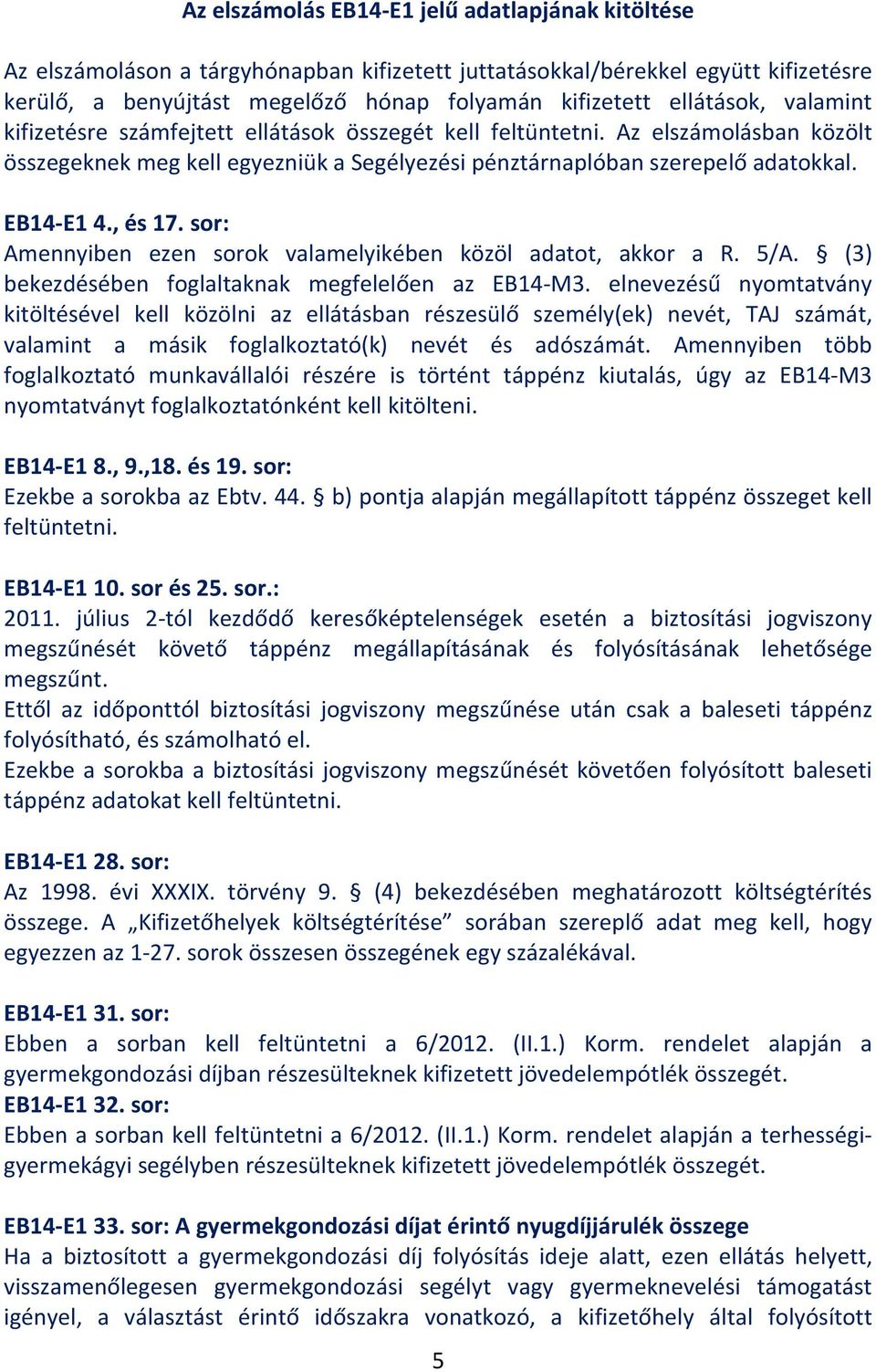 , és 17. sor: Amennyiben ezen sorok valamelyikében közöl adatot, akkor a R. 5/A. (3) bekezdésében foglaltaknak megfelelően az EB14-M3.