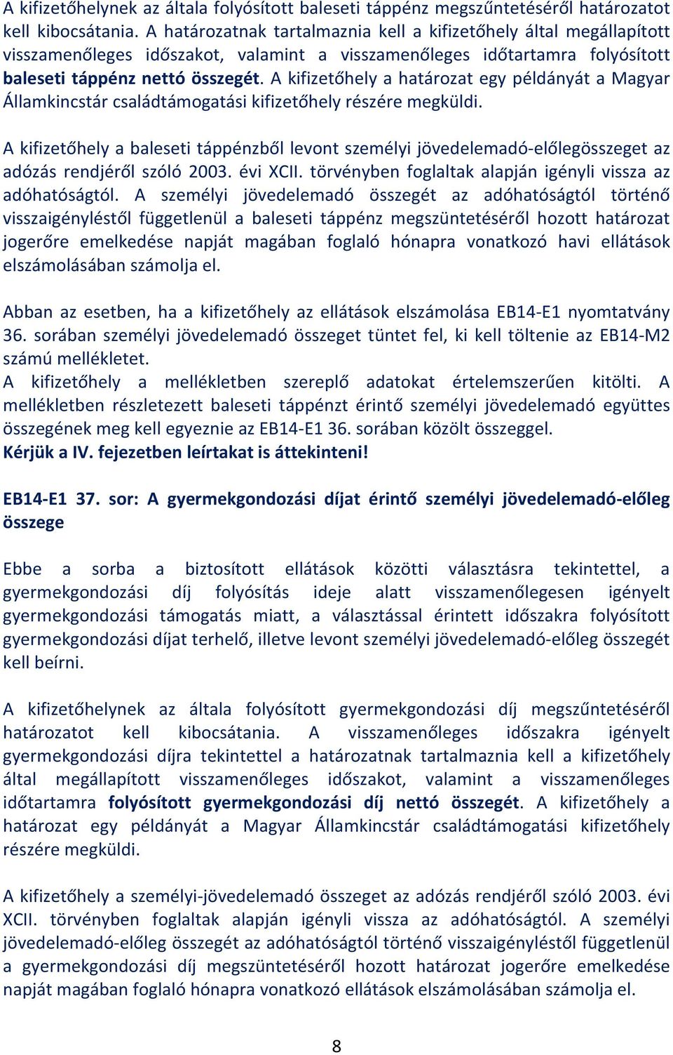 A kifizetőhely a határozat egy példányát a Magyar Államkincstár családtámogatási kifizetőhely részére megküldi.