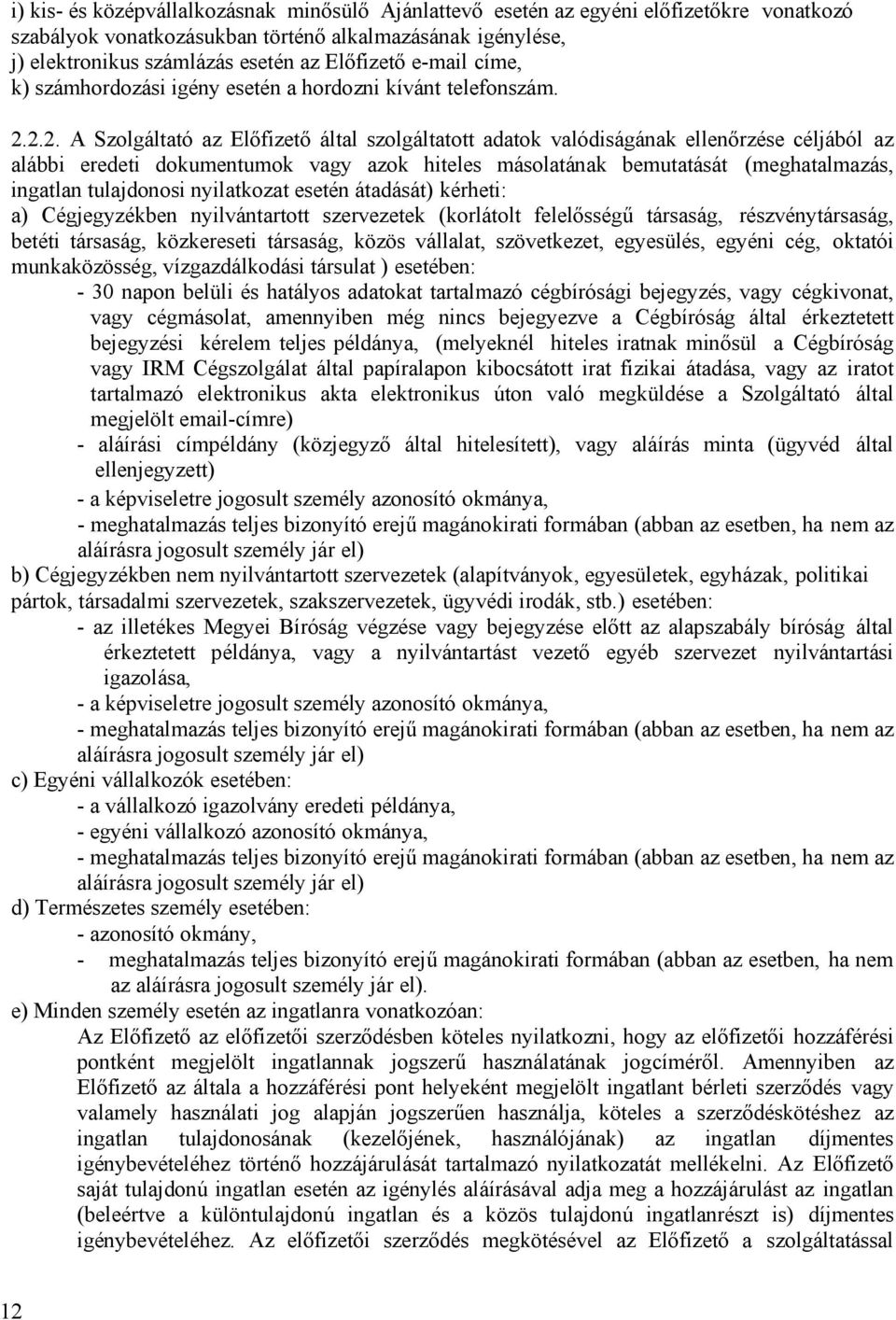 2.2. A Szolgáltató az Előfizető által szolgáltatott adatok valódiságának ellenőrzése céljából az alábbi eredeti dokumentumok vagy azok hiteles másolatának bemutatását (meghatalmazás, ingatlan