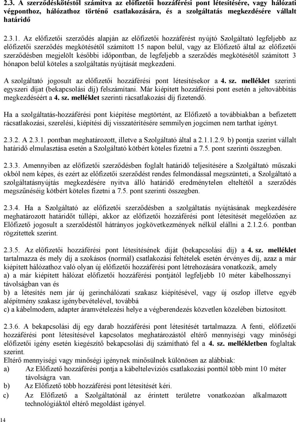 szerződésben megjelölt későbbi időpontban, de legfeljebb a szerződés megkötésétől számított 3 hónapon belül köteles a szolgáltatás nyújtását megkezdeni.