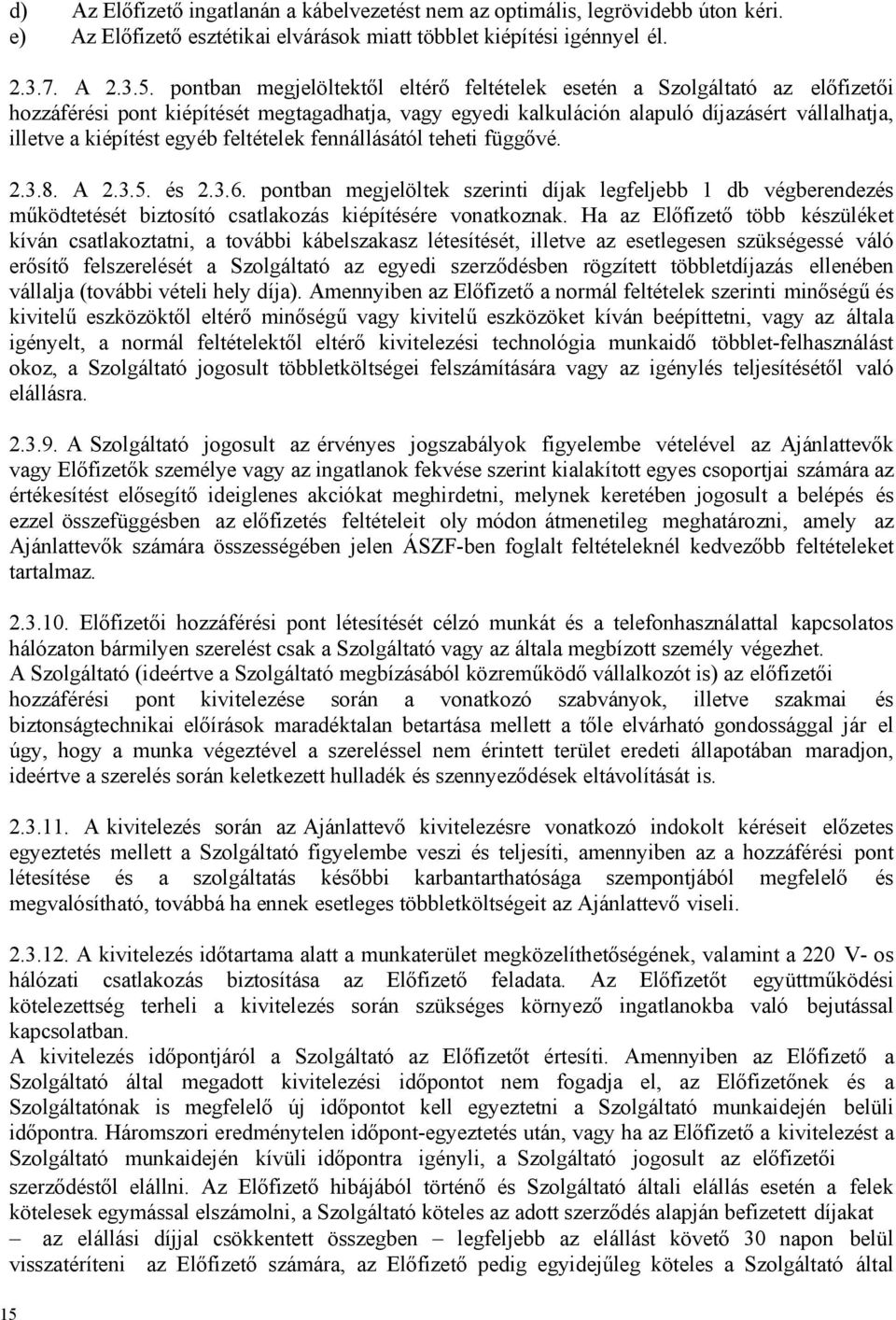 egyéb feltételek fennállásától teheti függővé. 2.3.8. A 2.3.5. és 2.3.6. pontban megjelöltek szerinti díjak legfeljebb 1 db végberendezés működtetését biztosító csatlakozás kiépítésére vonatkoznak.