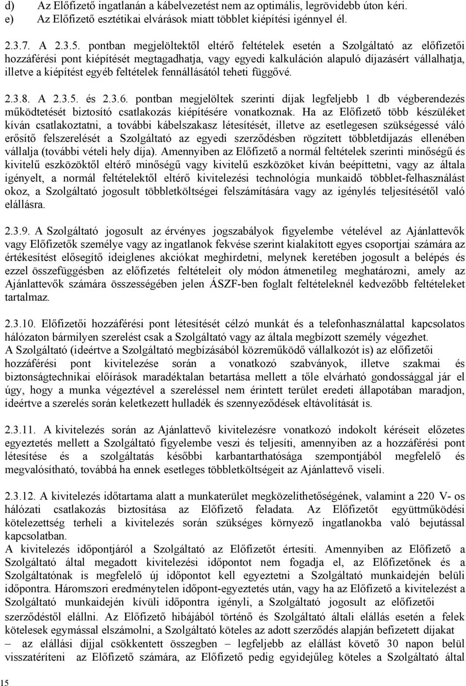 egyéb feltételek fennállásától teheti függővé. 2.3.8. A 2.3.5. és 2.3.6. pontban megjelöltek szerinti díjak legfeljebb 1 db végberendezés működtetését biztosító csatlakozás kiépítésére vonatkoznak.