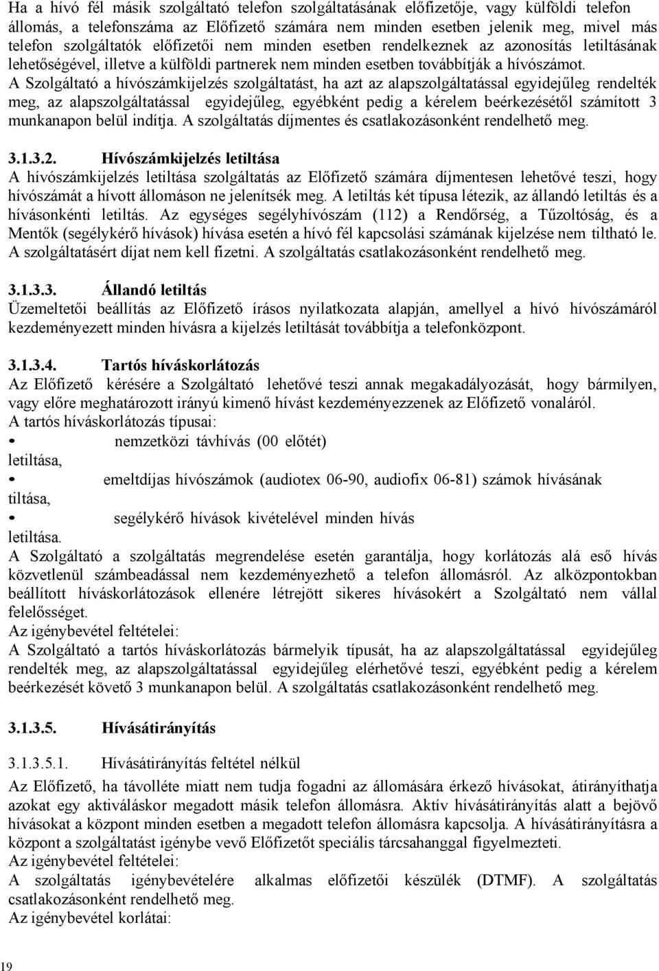 A Szolgáltató a hívószámkijelzés szolgáltatást, ha azt az alapszolgáltatással egyidejűleg rendelték meg, az alapszolgáltatással egyidejűleg, egyébként pedig a kérelem beérkezésétől számított 3