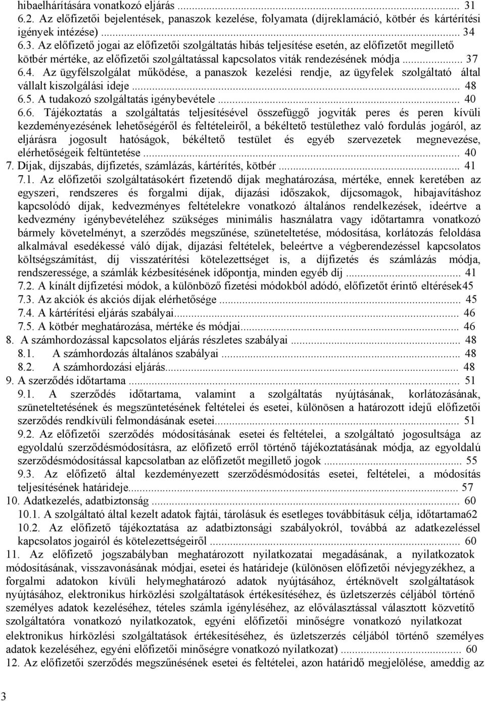 6.3. Az előfizető jogai az előfizetői szolgáltatás hibás teljesítése esetén, az előfizetőt megillető kötbér mértéke, az előfizetői szolgáltatással kapcsolatos viták rendezésének módja... 37 6.4.