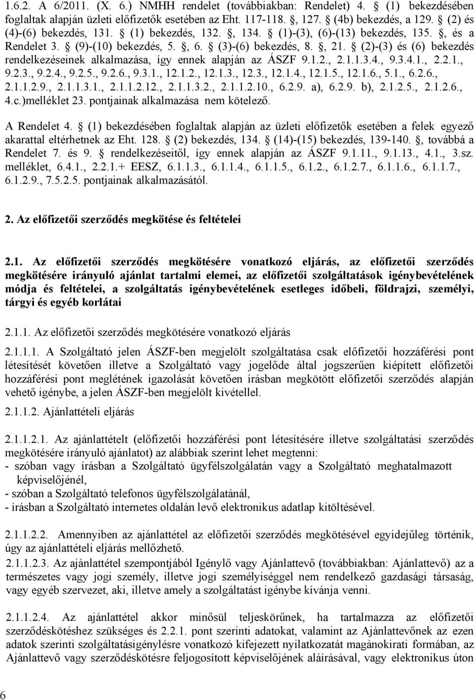 (2)-(3) és (6) bekezdés rendelkezéseinek alkalmazása, így ennek alapján az ÁSZF 9.1.2., 2.1.1.3.4., 9.3.4.1., 2.2.1., 9.2.3., 9.2.4., 9.2.5., 9.2.6., 9.3.1., 12.1.2., 12.1.3., 12.3., 12.1.4., 12.1.5., 12.1.6., 5.