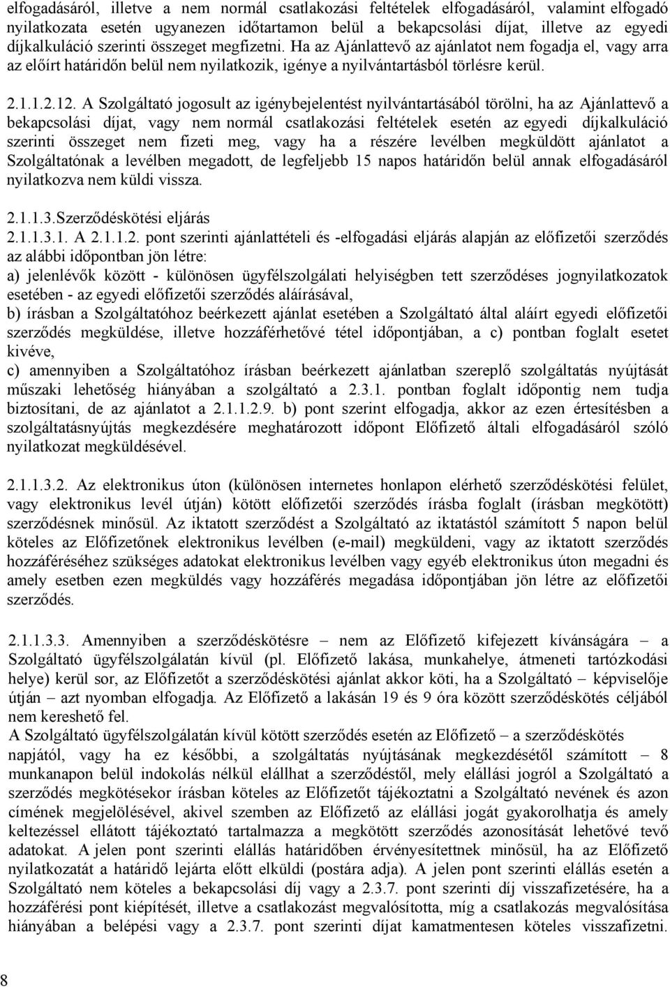 A Szolgáltató jogosult az igénybejelentést nyilvántartásából törölni, ha az Ajánlattevő a bekapcsolási díjat, vagy nem normál csatlakozási feltételek esetén az egyedi díjkalkuláció szerinti összeget